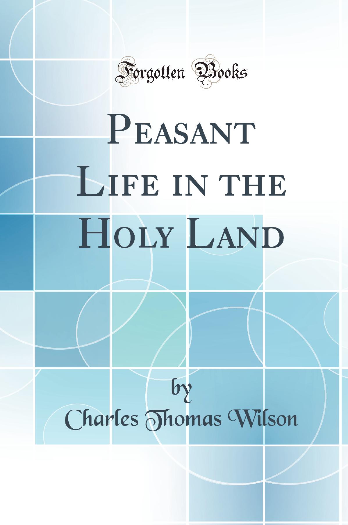 Peasant Life in the Holy Land (Classic Reprint)
