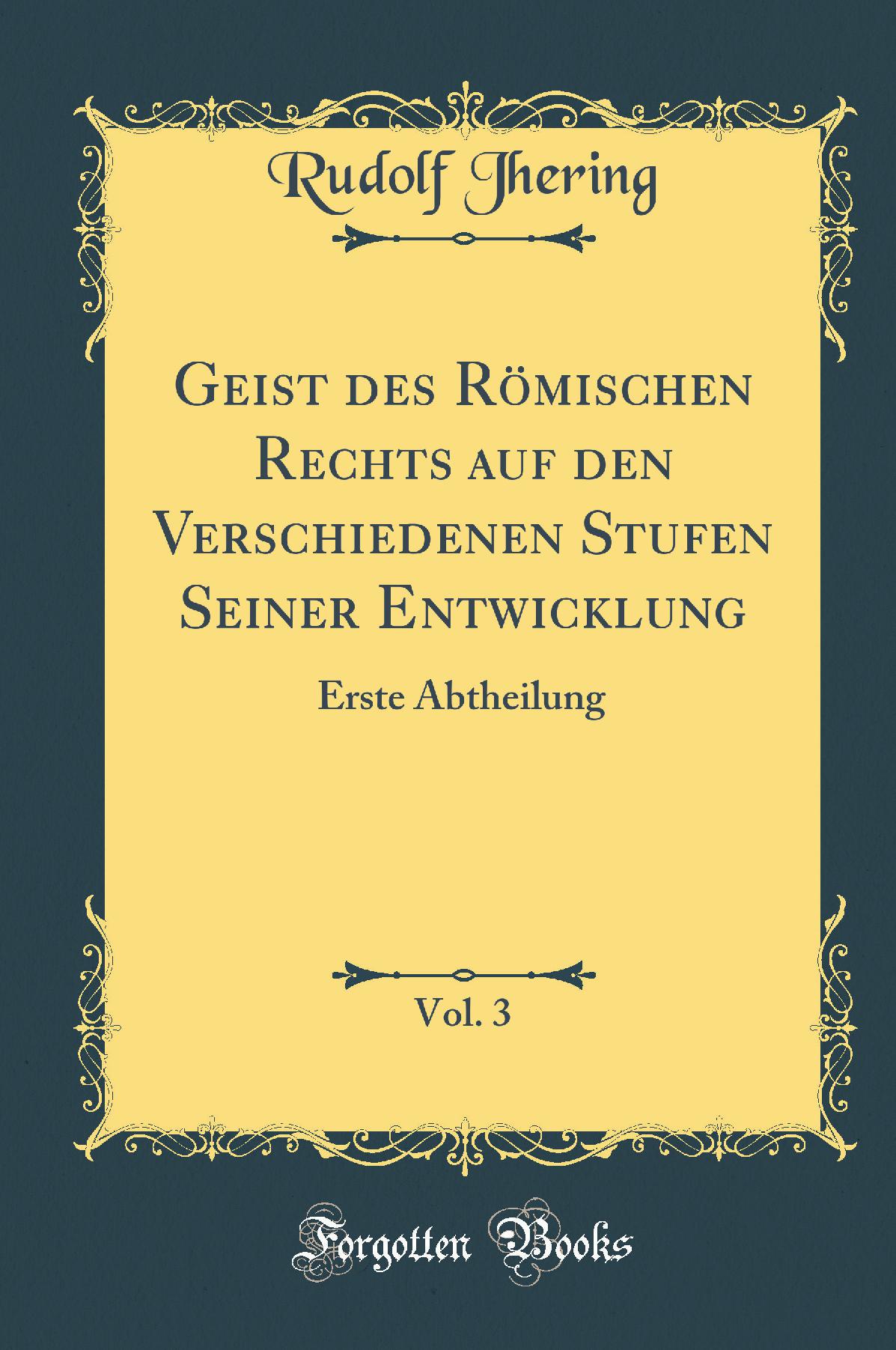 Geist des Römischen Rechts auf den Verschiedenen Stufen Seiner Entwicklung, Vol. 3: Erste Abtheilung (Classic Reprint)