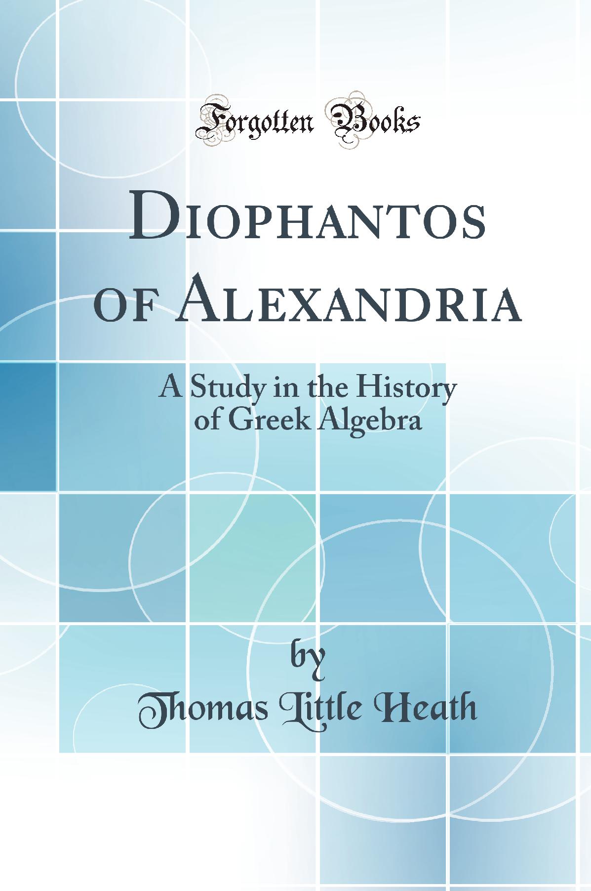 Diophantos of Alexandria: A Study in the History of Greek Algebra (Classic Reprint)