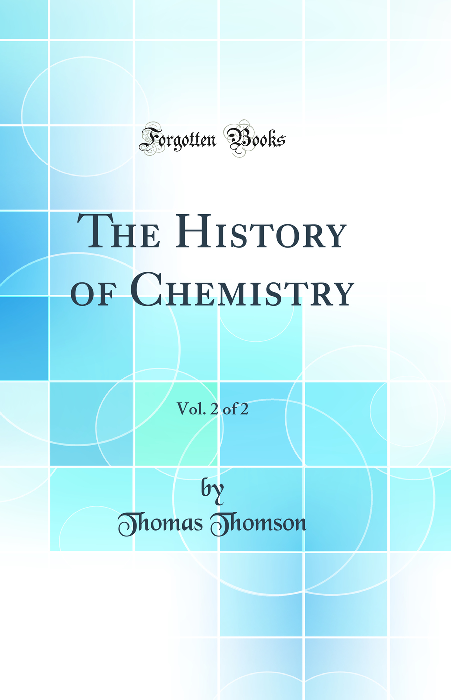 The History of Chemistry, Vol. 2 of 2 (Classic Reprint)