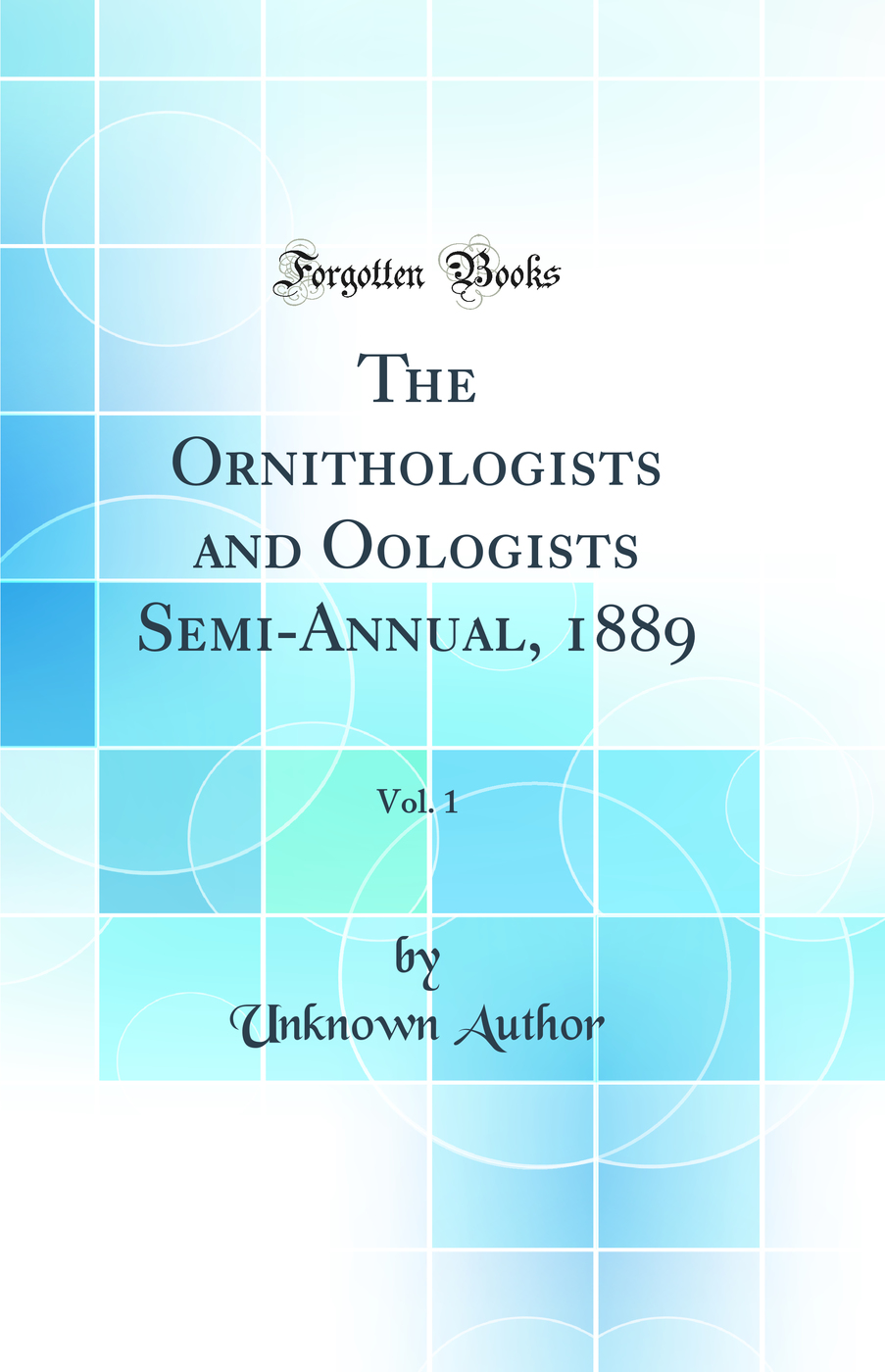 The Ornithologists and Oologists Semi-Annual, 1889, Vol. 1 (Classic Reprint)