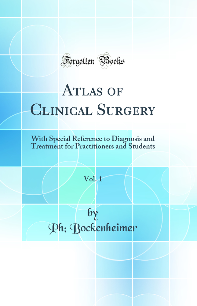 Atlas of Clinical Surgery, Vol. 1: With Special Reference to Diagnosis and Treatment for Practitioners and Students (Classic Reprint)