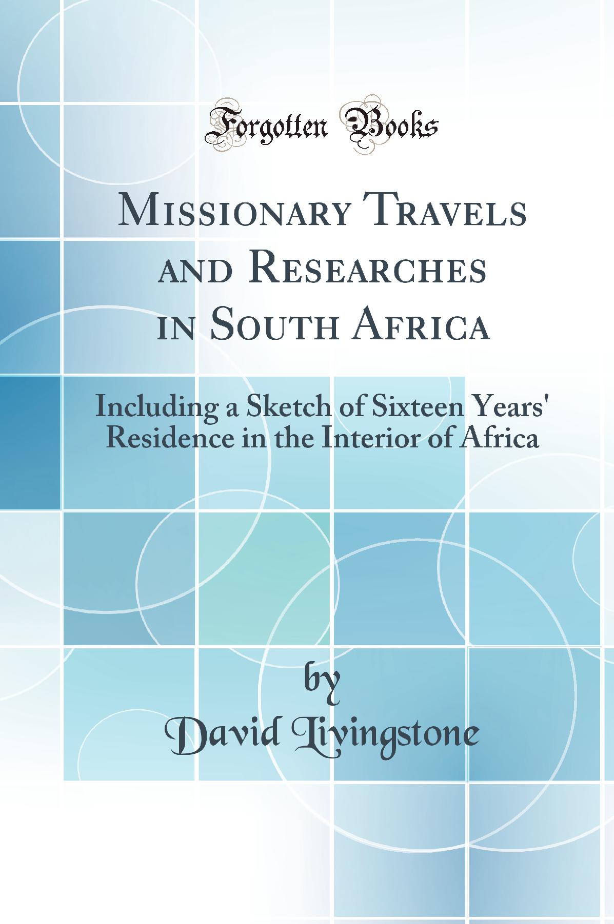Missionary Travels and Researches in South Africa: Including a Sketch of Sixteen Years'' Residence in the Interior of Africa (Classic Reprint)