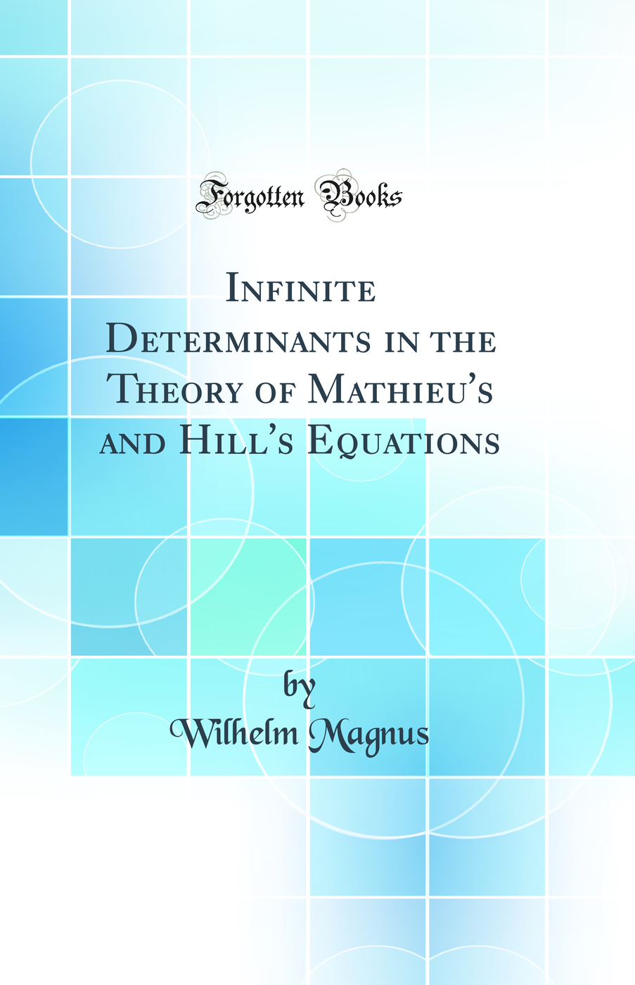 Infinite Determinants in the Theory of Mathieu's and Hill's Equations (Classic Reprint)
