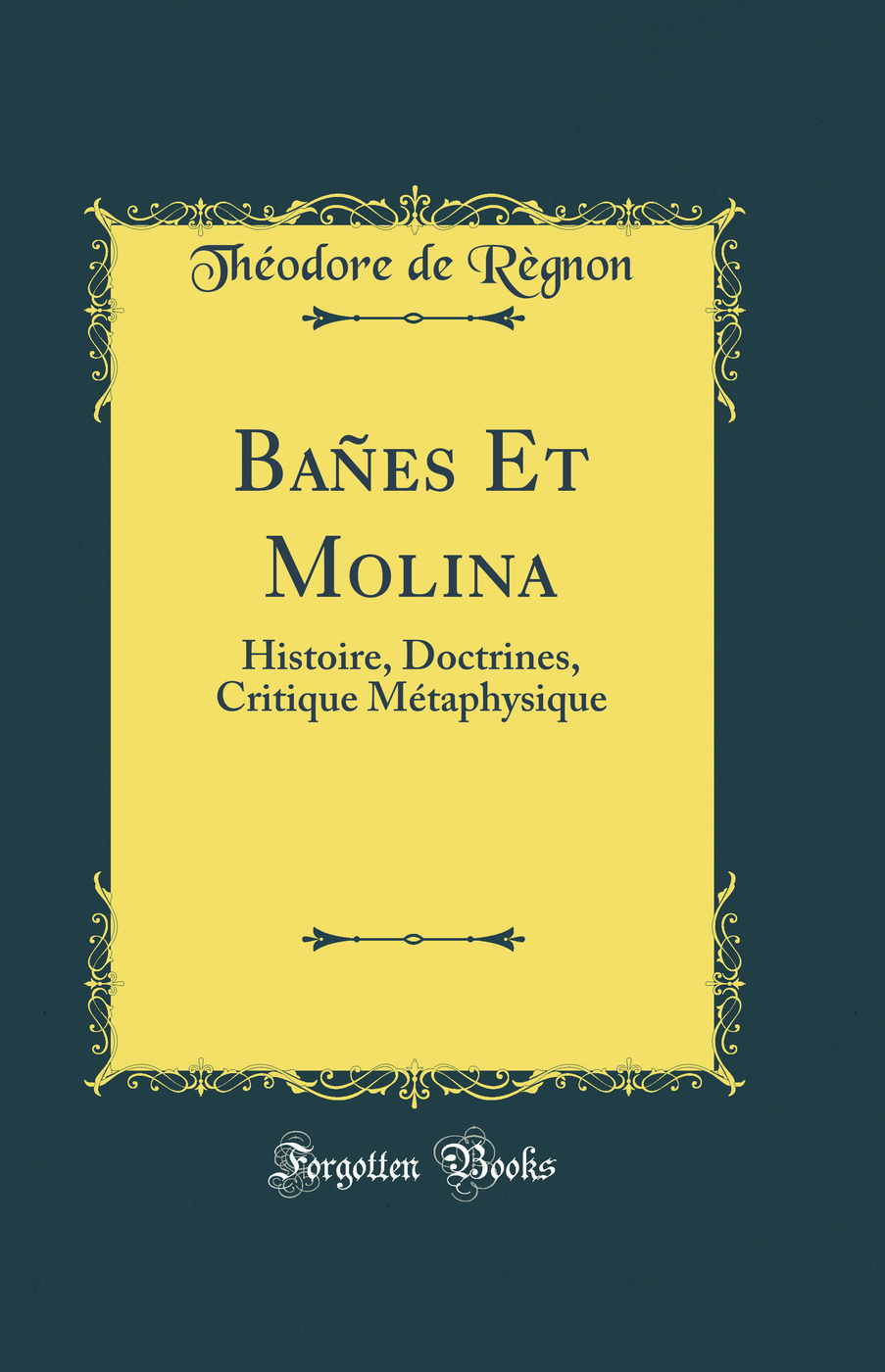 Bañes Et Molina: Histoire, Doctrines, Critique Métaphysique (Classic Reprint)