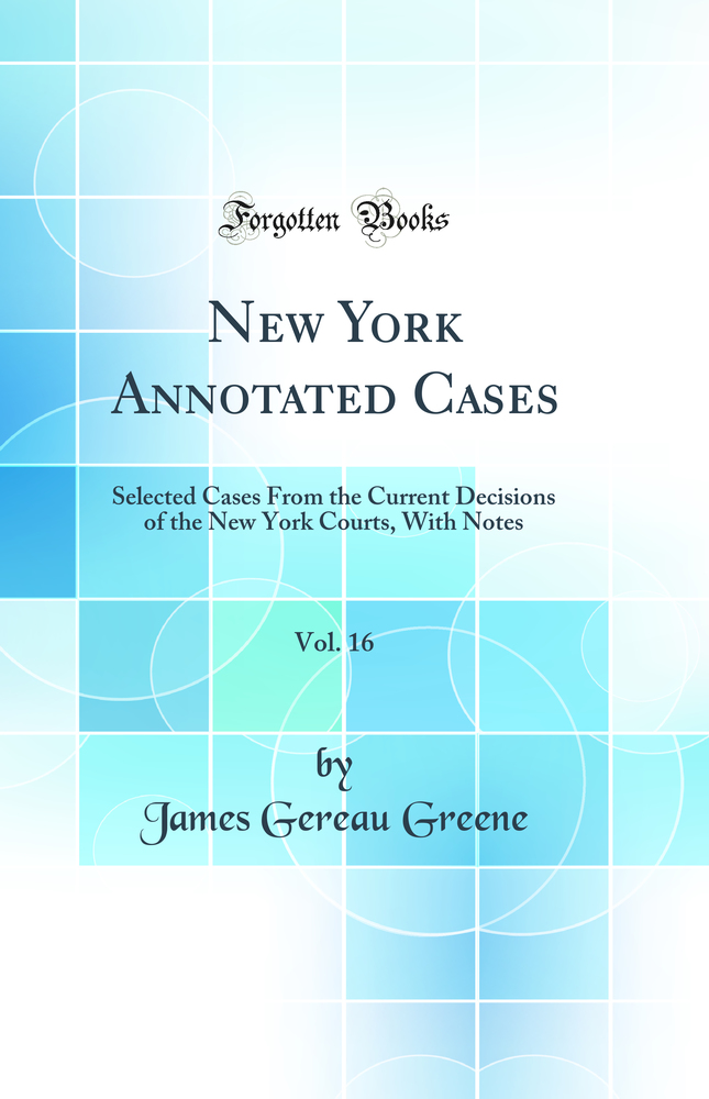 New York Annotated Cases, Vol. 16: Selected Cases From the Current Decisions of the New York Courts, With Notes (Classic Reprint)