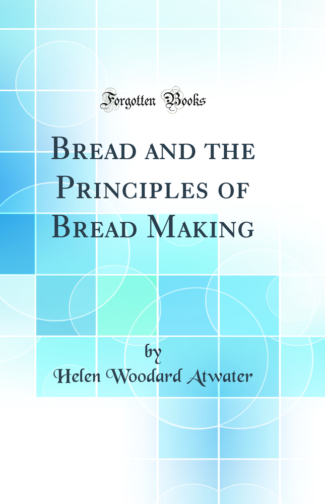 Bread and the Principles of Bread Making (Classic Reprint)