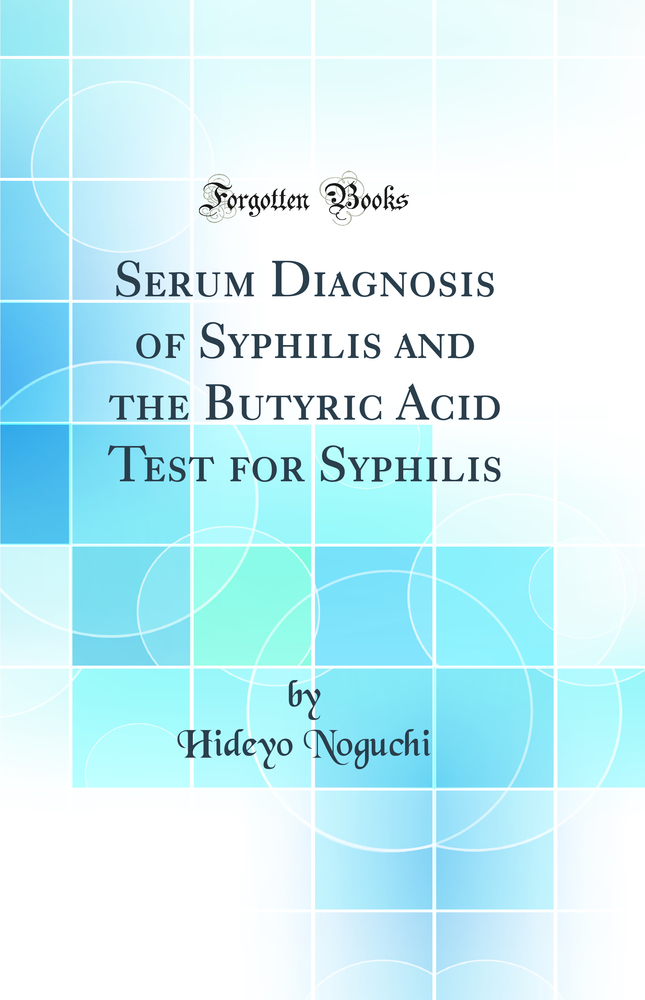 Serum Diagnosis of Syphilis and the Butyric Acid Test for Syphilis (Classic Reprint)