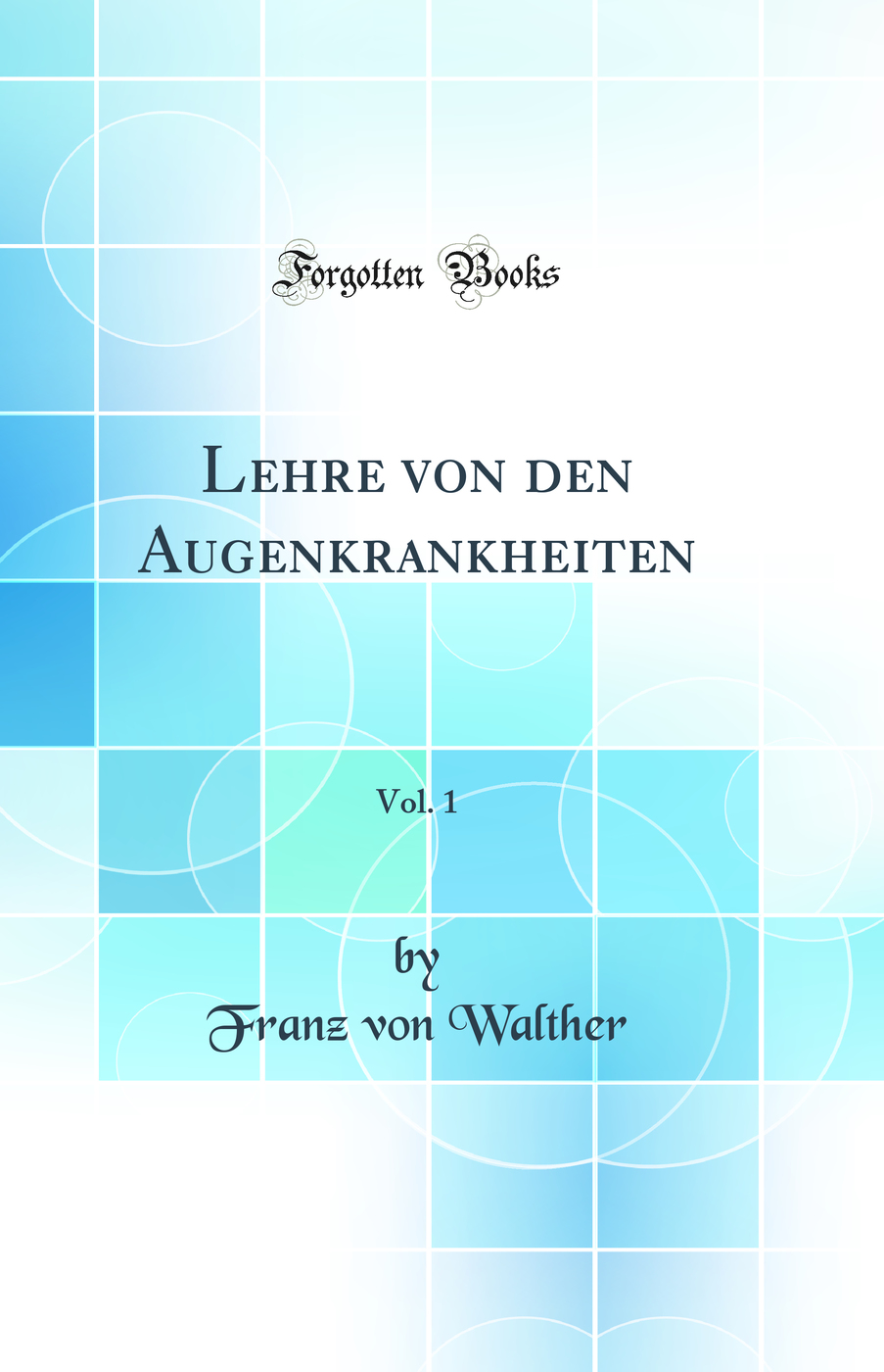 Lehre von den Augenkrankheiten, Vol. 1 (Classic Reprint)