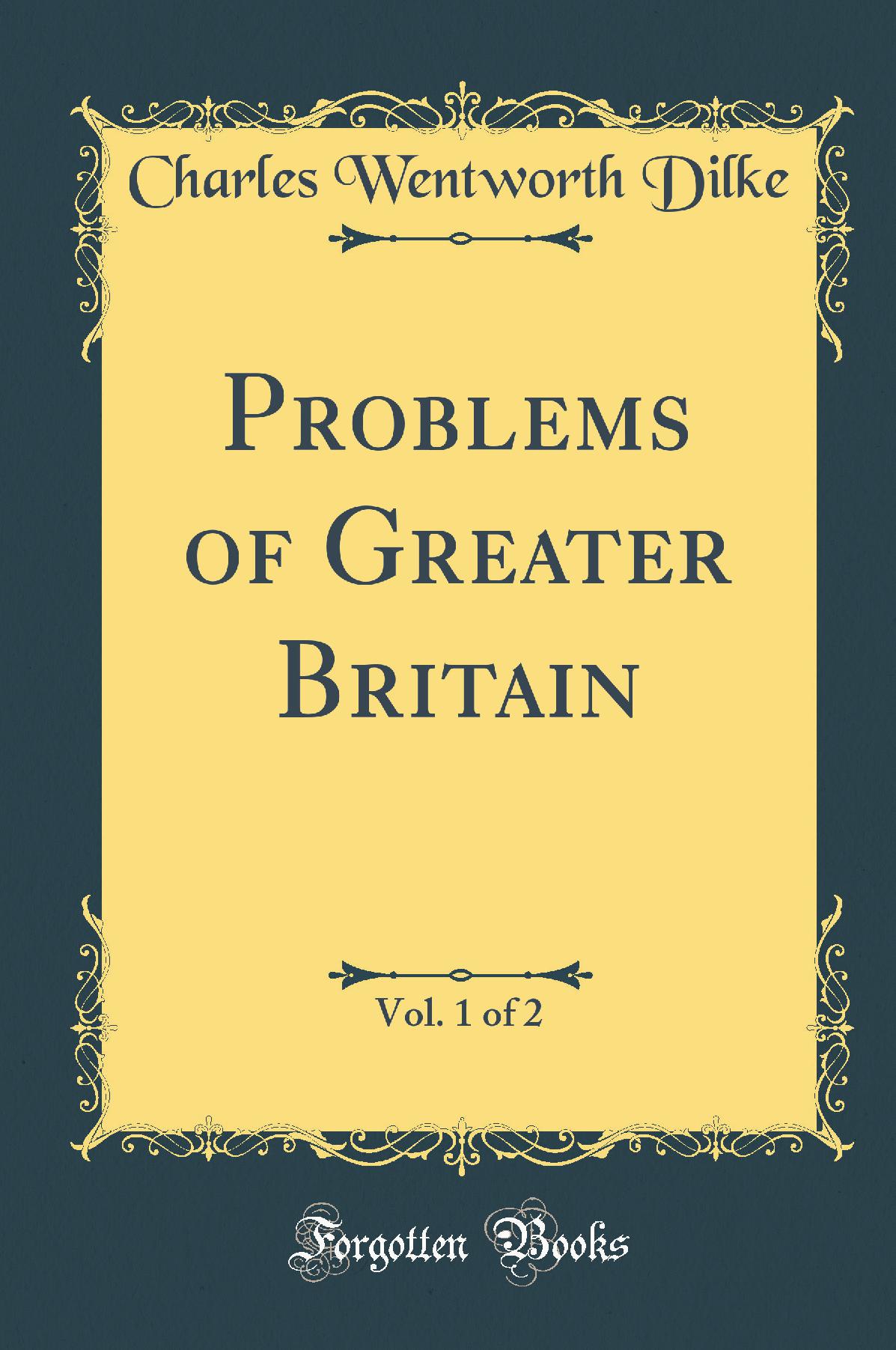 Problems of Greater Britain, Vol. 1 of 2 (Classic Reprint)