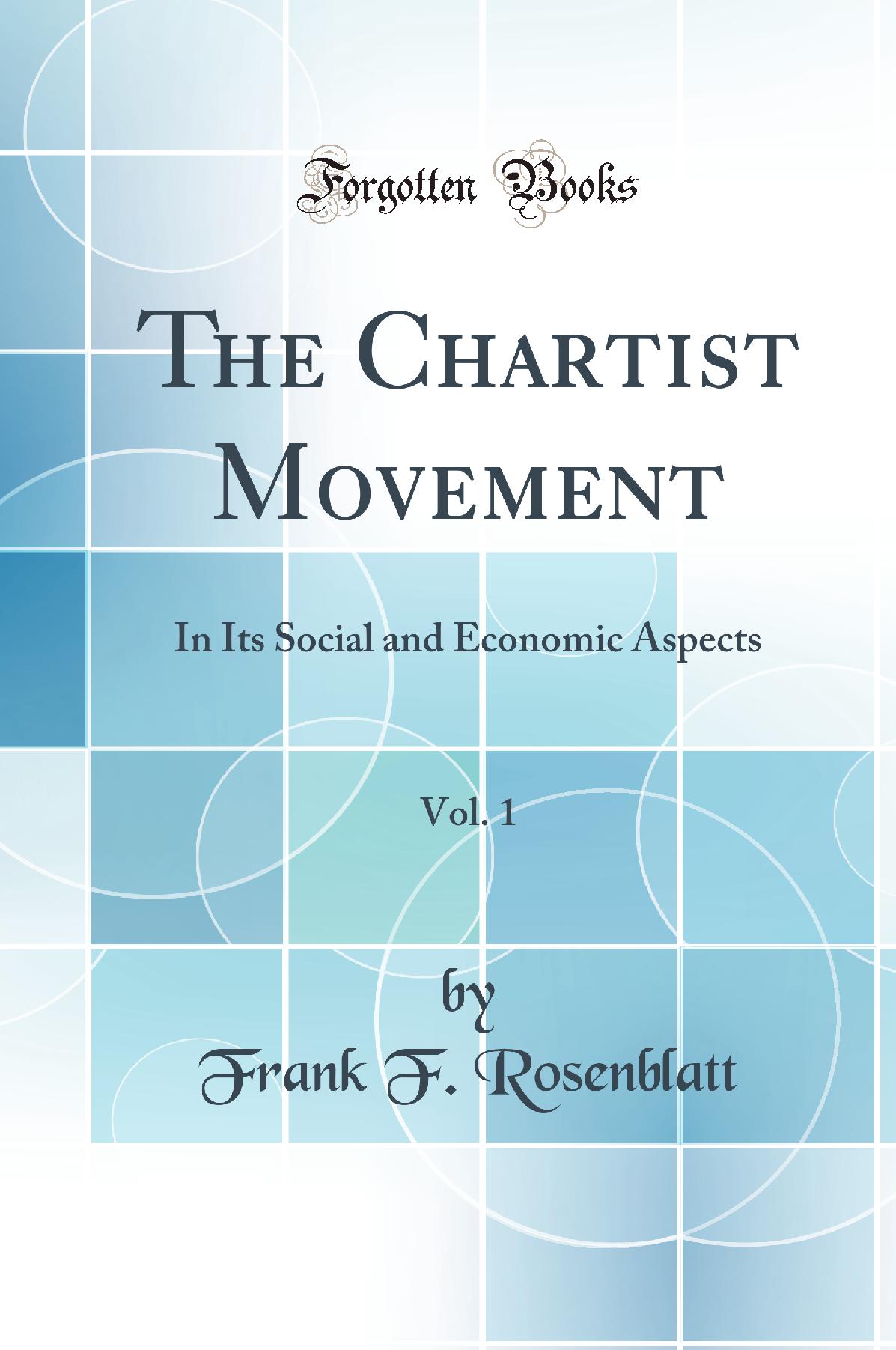 The Chartist Movement, Vol. 1: In Its Social and Economic Aspects (Classic Reprint)
