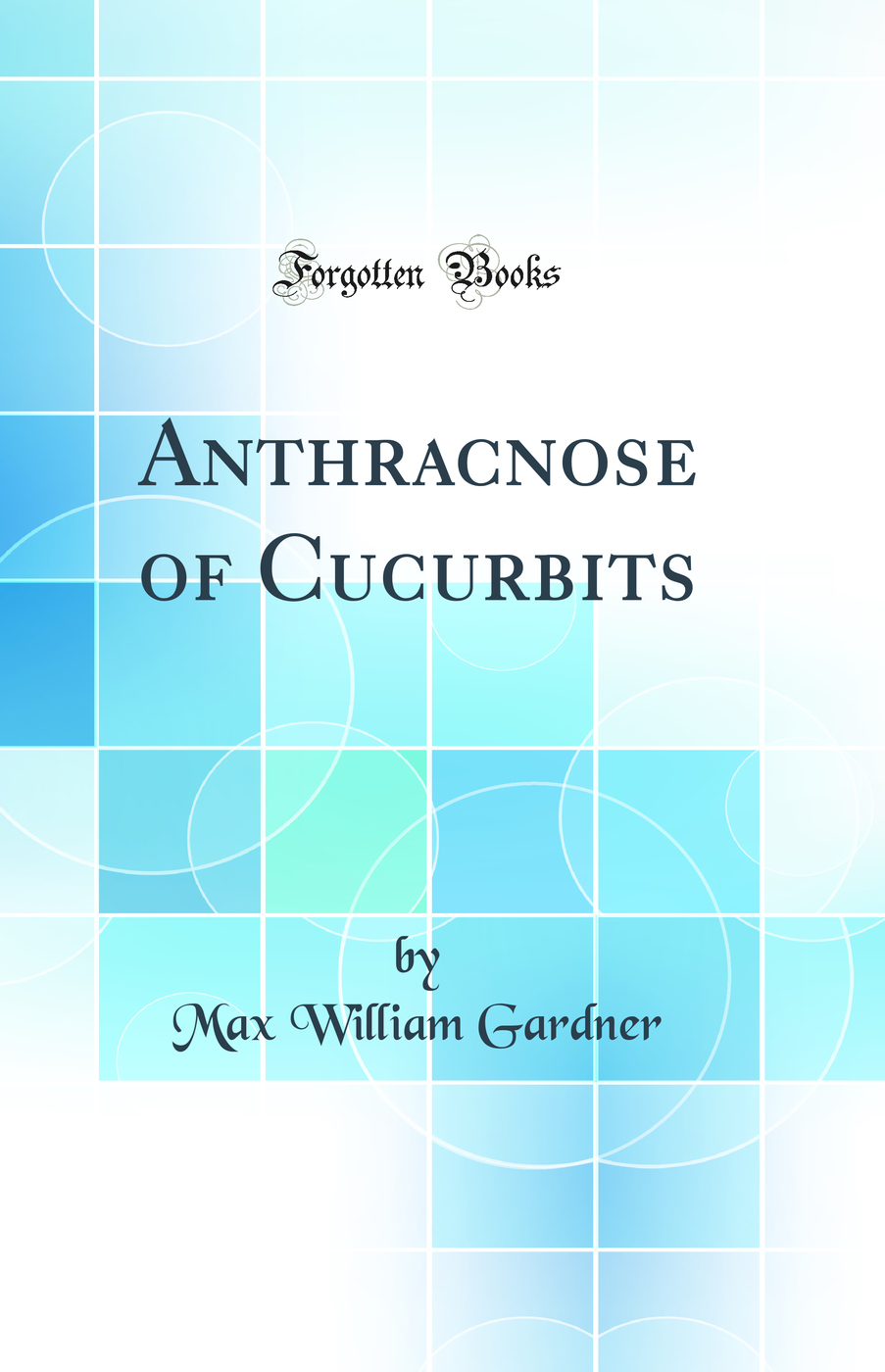 Anthracnose of Cucurbits (Classic Reprint)