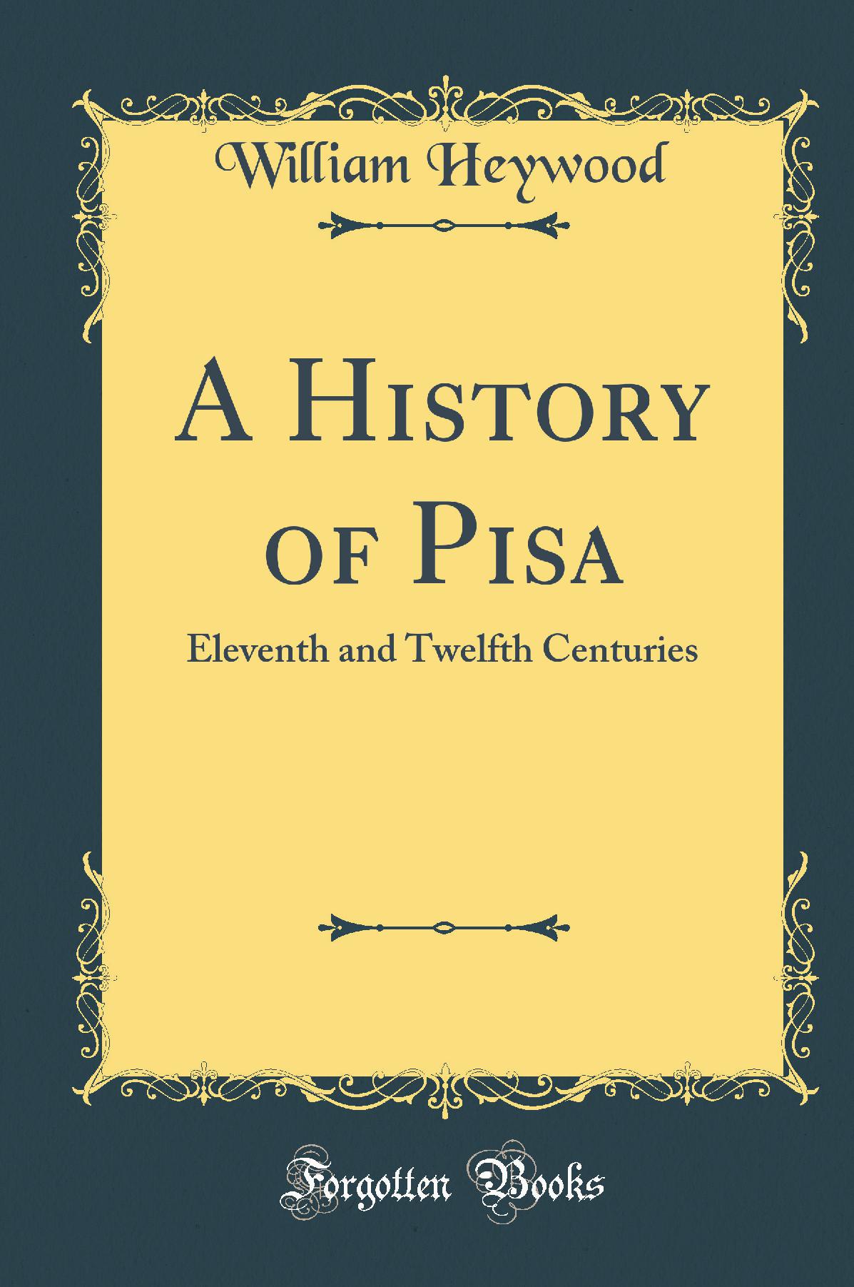 A History of Pisa: Eleventh and Twelfth Centuries (Classic Reprint)