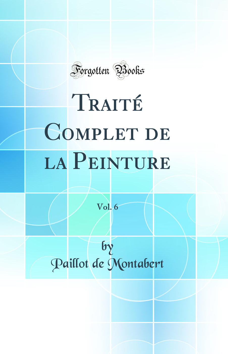 Traité Complet de la Peinture, Vol. 6 (Classic Reprint)