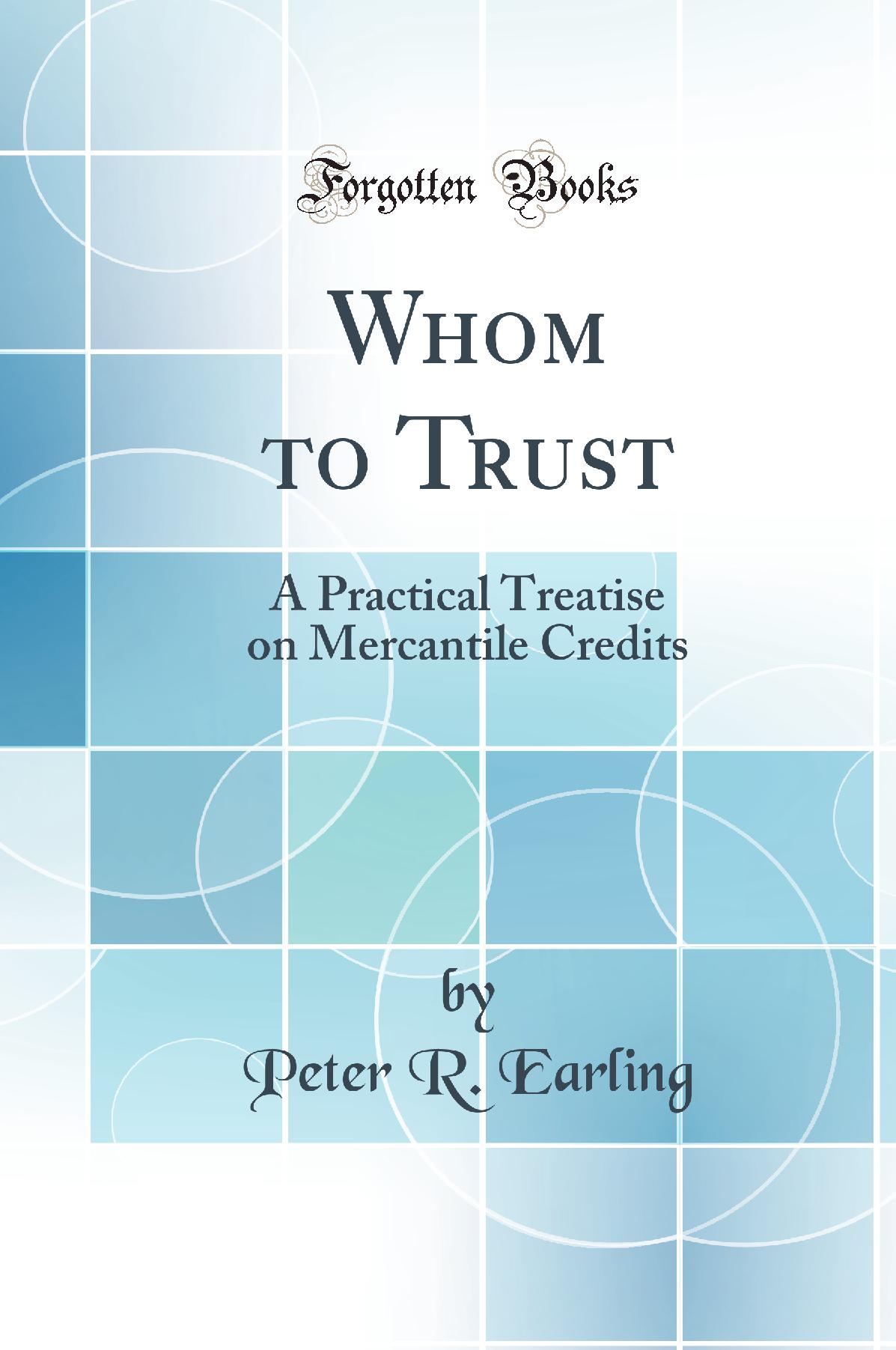 Whom to Trust: A Practical Treatise on Mercantile Credits (Classic Reprint)