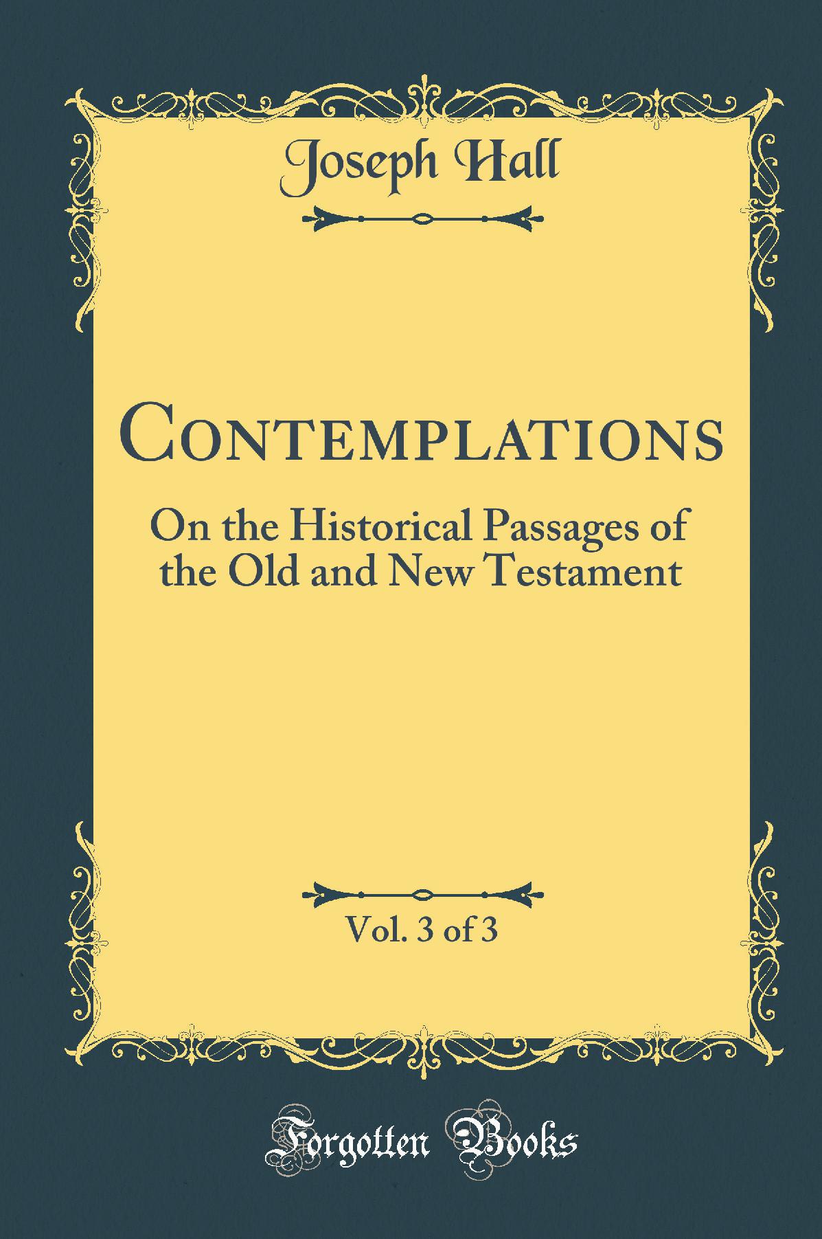 Contemplations, Vol. 3 of 3: On the Historical Passages of the Old and New Testament (Classic Reprint)