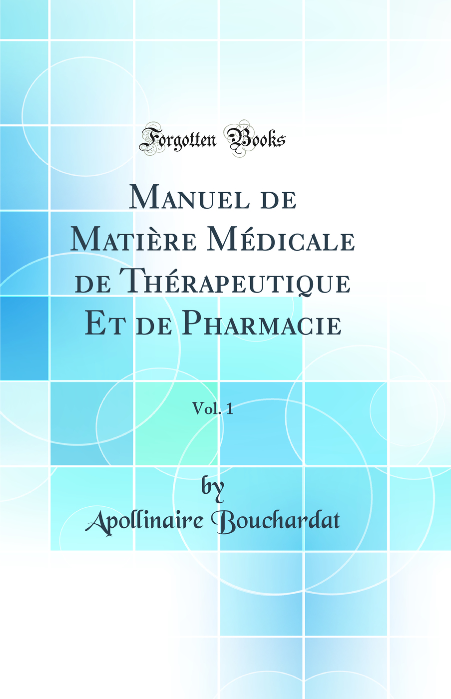 Manuel de Matière Médicale de Thérapeutique Et de Pharmacie, Vol. 1 (Classic Reprint)