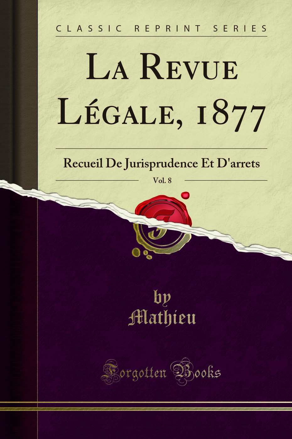 La Revue Légale, 1877, Vol. 8: Recueil De Jurisprudence Et D'arrets (Classic Reprint)