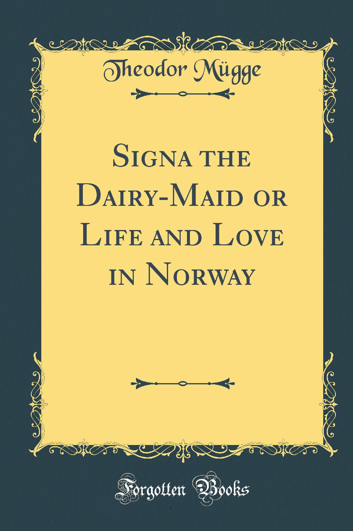 Signa the Dairy-Maid or Life and Love in Norway (Classic Reprint)