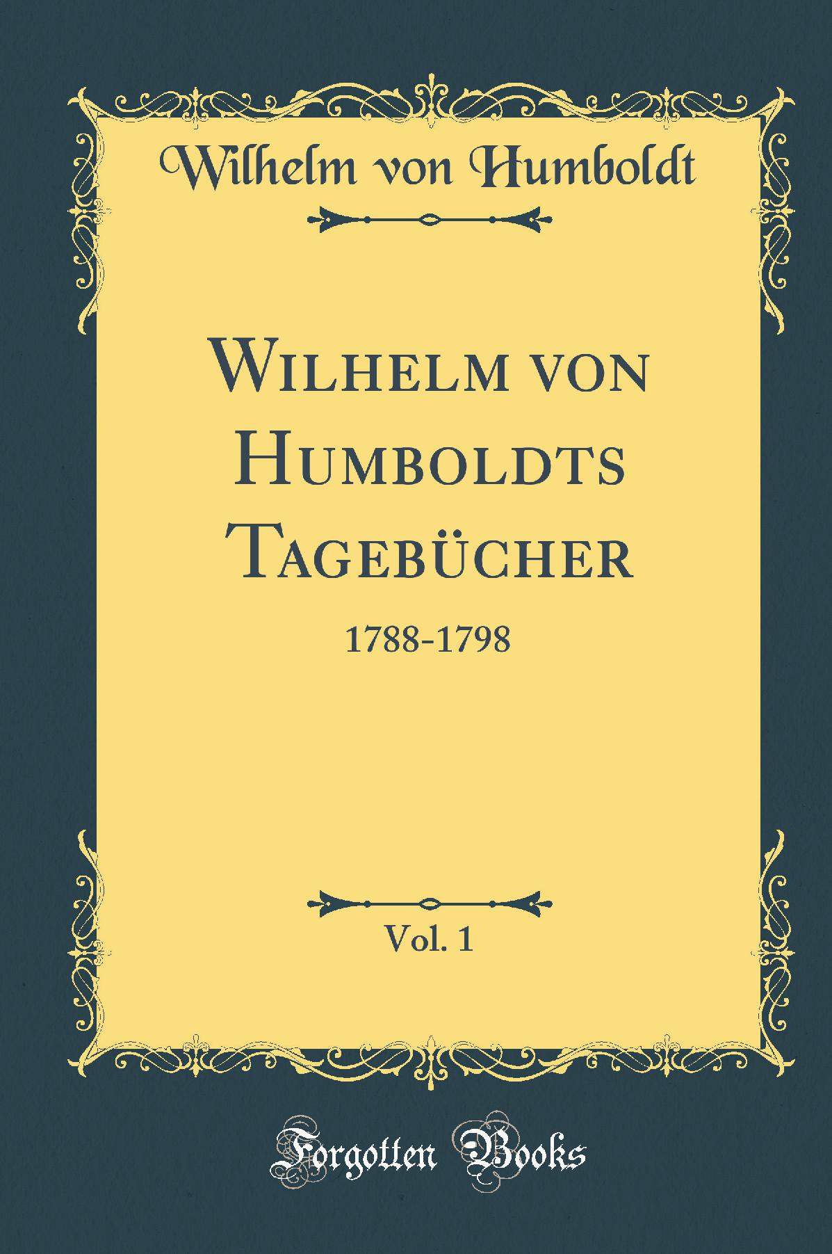 Wilhelm von Humboldts Tagebücher, Vol. 1: 1788-1798 (Classic Reprint)