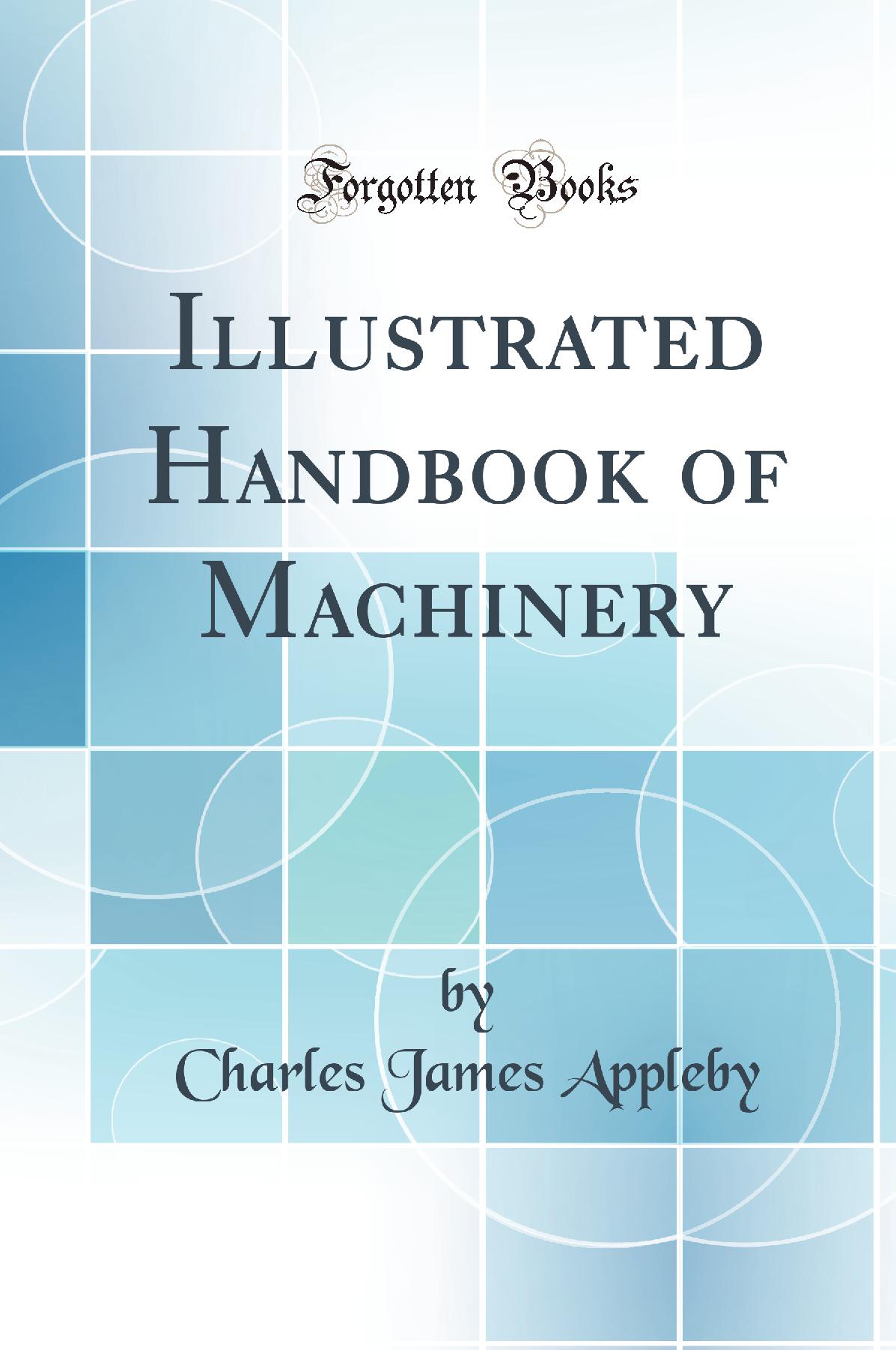 Illustrated Handbook of Machinery (Classic Reprint)