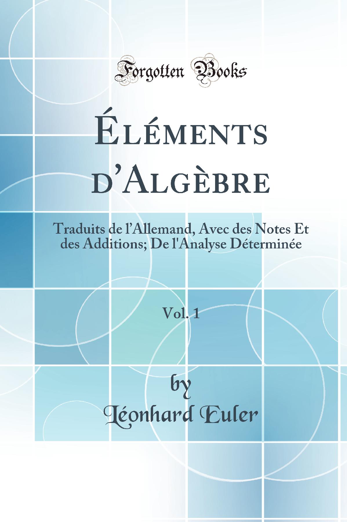 Éléments d''Algèbre, Vol. 1: Traduits de l’Allemand, Avec des Notes Et des Additions; De l''Analyse Déterminée (Classic Reprint)