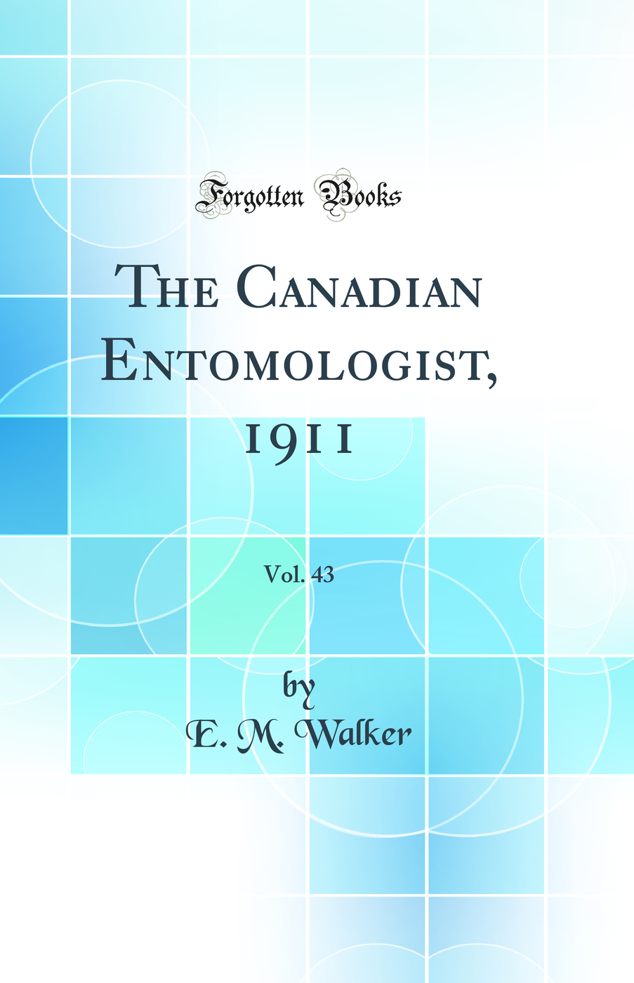 The Canadian Entomologist, 1911, Vol. 43 (Classic Reprint)