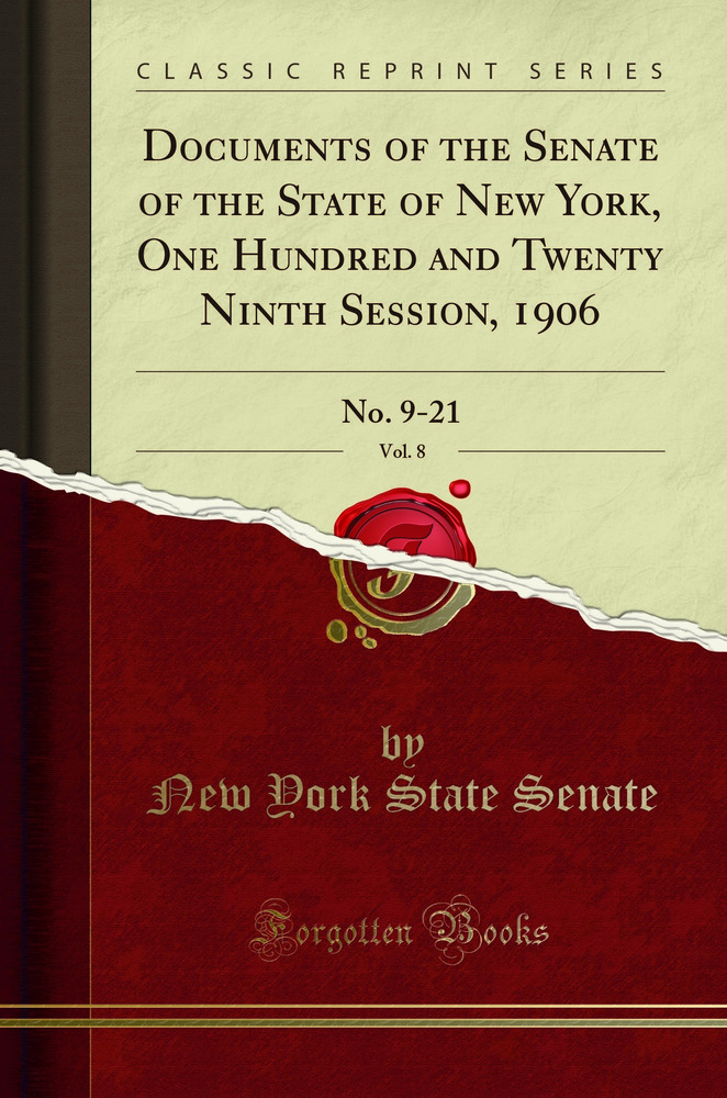 Documents of the Senate of the State of New York, One Hundred and Twenty Ninth Session, 1906, Vol. 8: No. 9-21 (Classic Reprint)