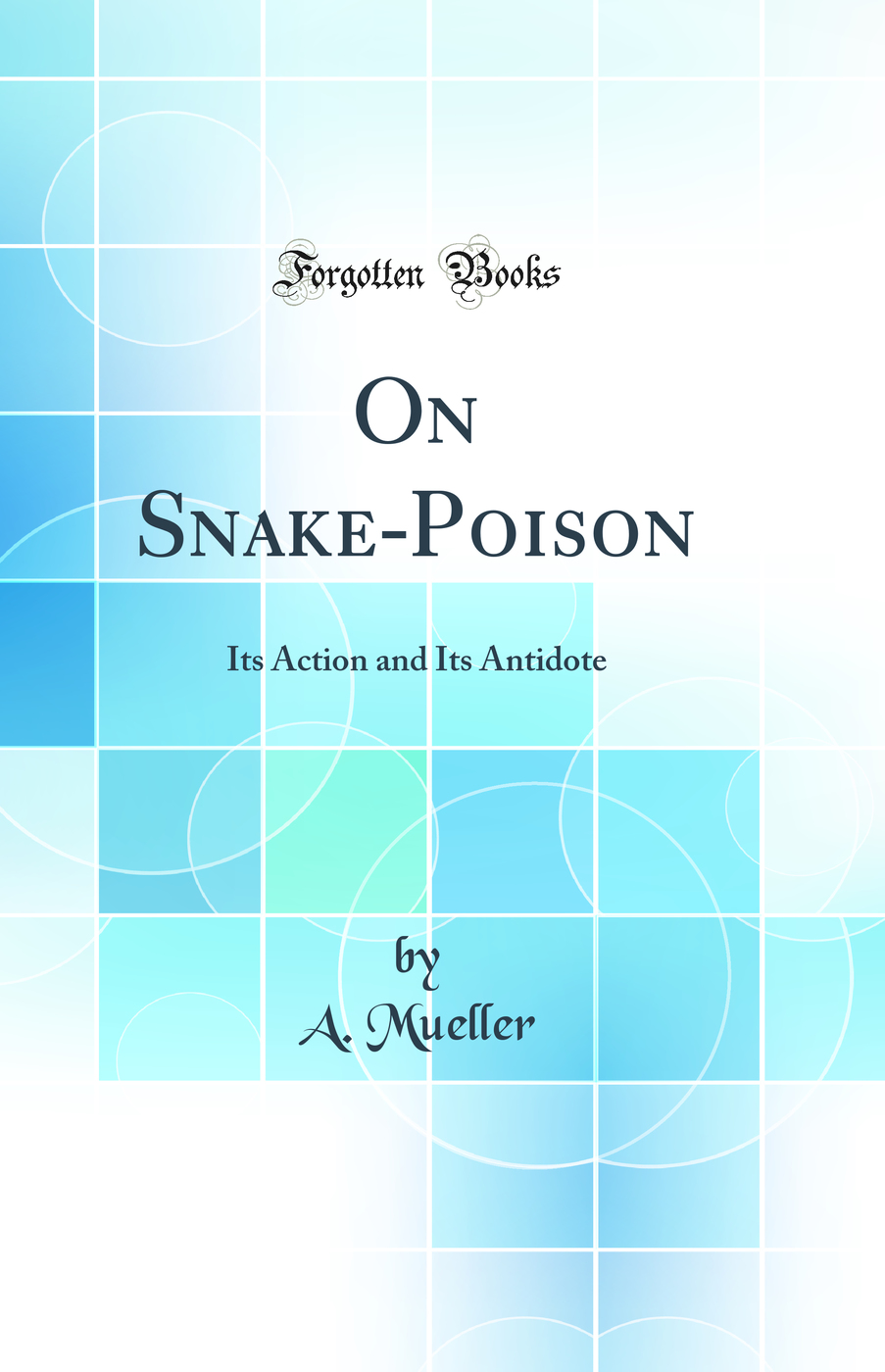 On Snake-Poison: Its Action and Its Antidote (Classic Reprint)