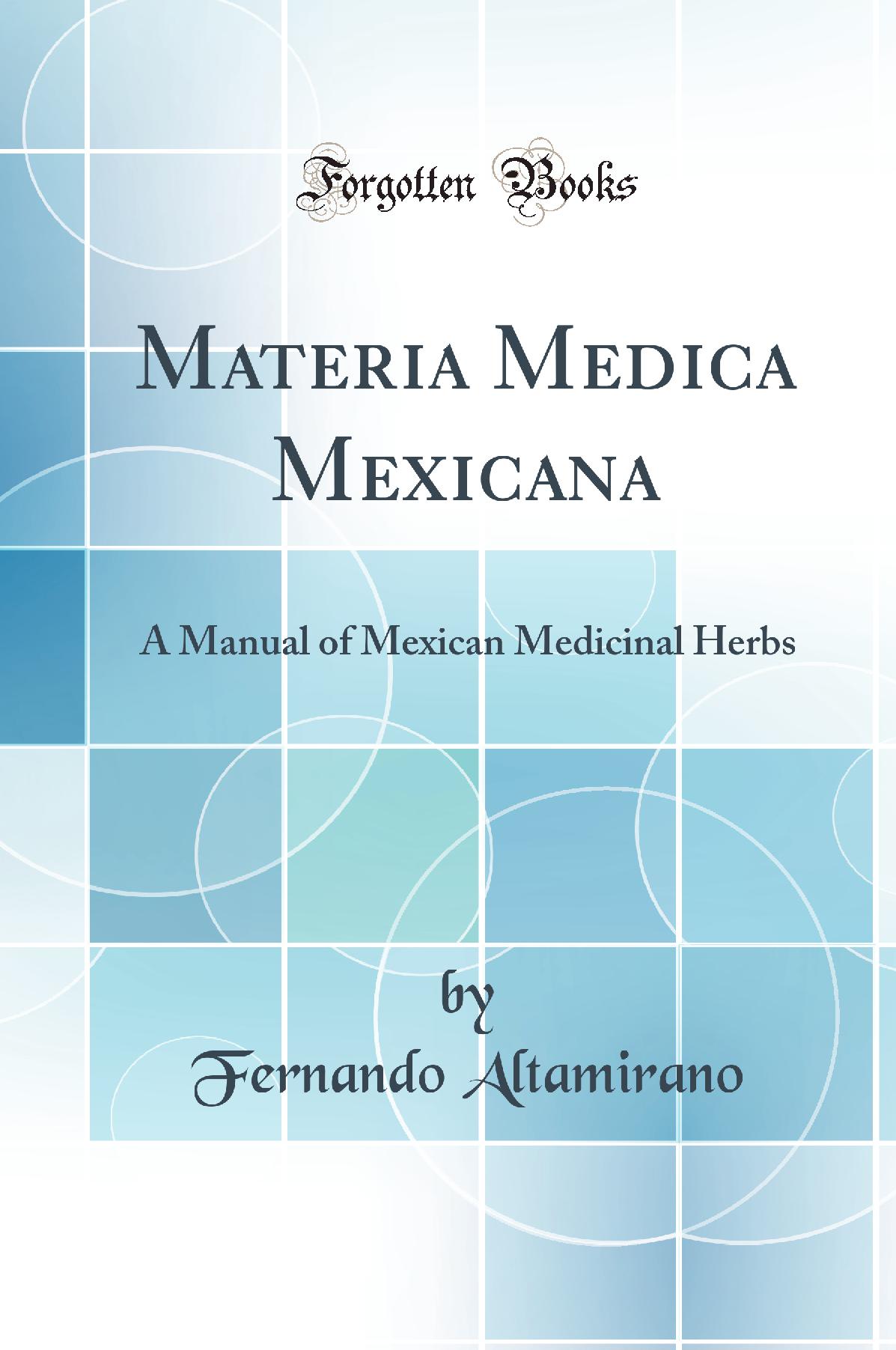 Materia Medica Mexicana: A Manual of Mexican Medicinal Herbs (Classic Reprint)