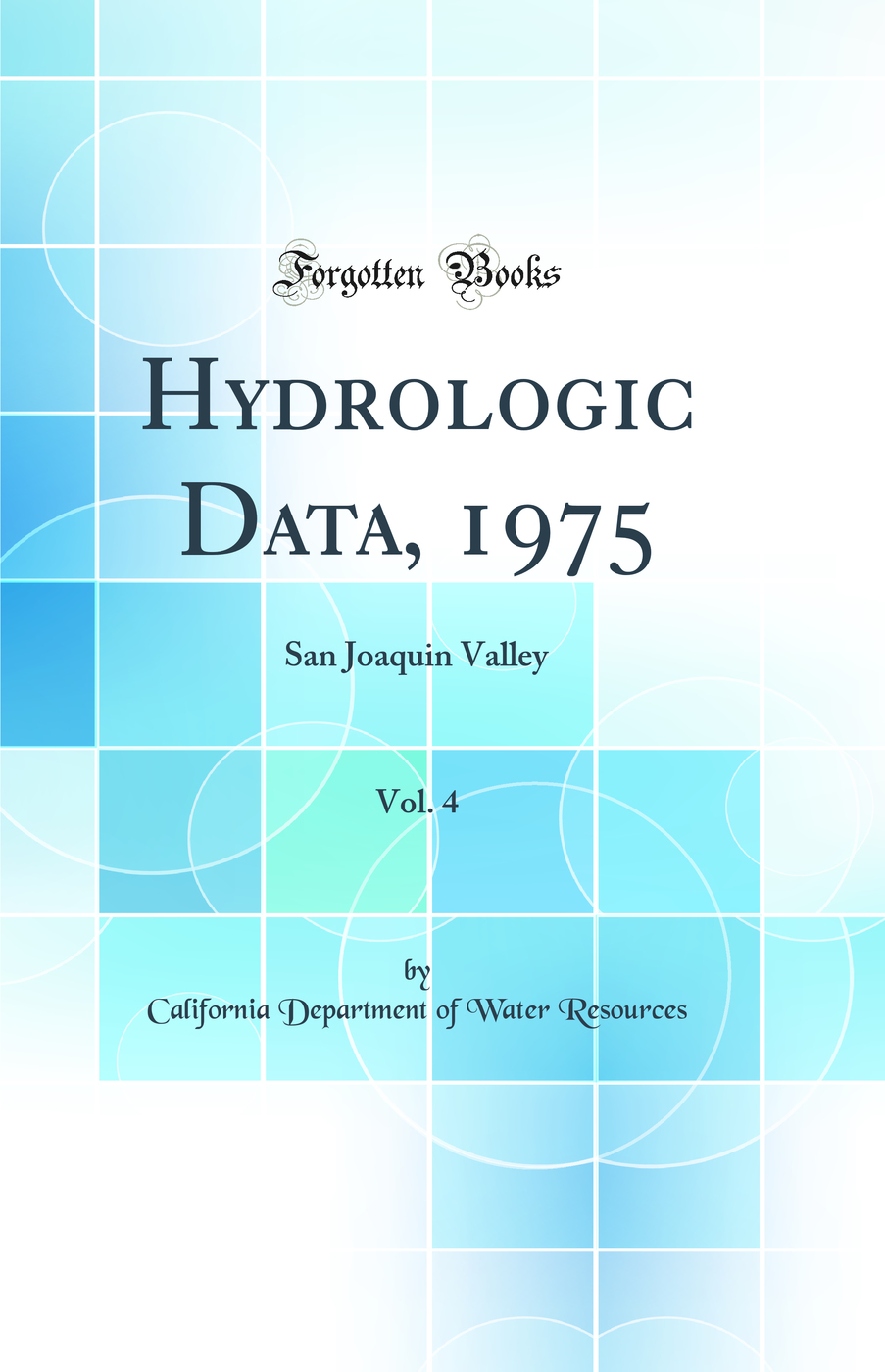 Hydrologic Data, 1975, Vol. 4: San Joaquin Valley (Classic Reprint)