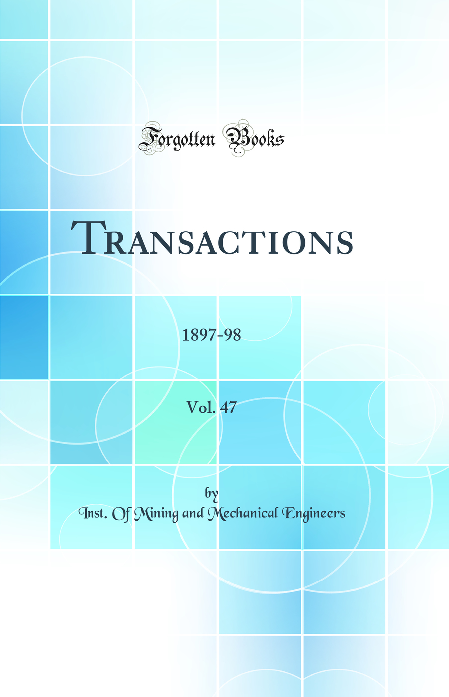 Transactions, Vol. 47: 1897-98 (Classic Reprint)