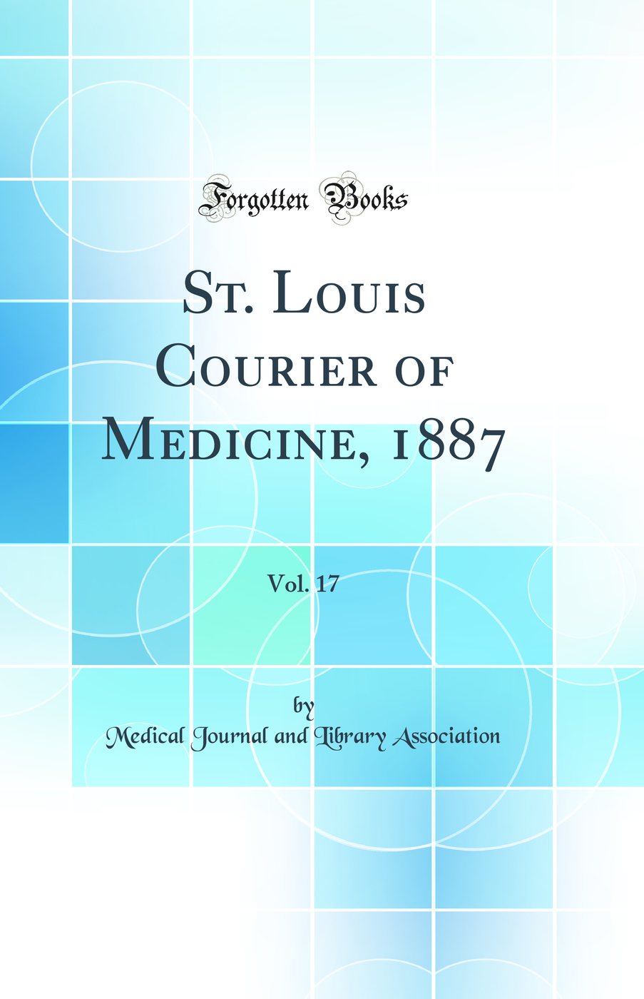St. Louis Courier of Medicine, 1887, Vol. 17 (Classic Reprint)