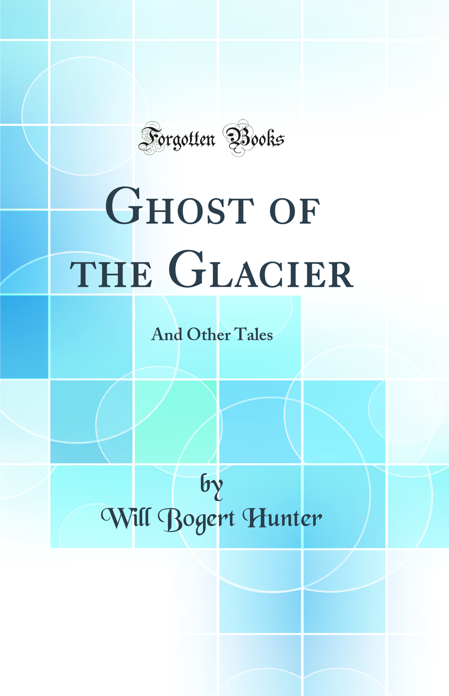 Ghost of the Glacier: And Other Tales (Classic Reprint)