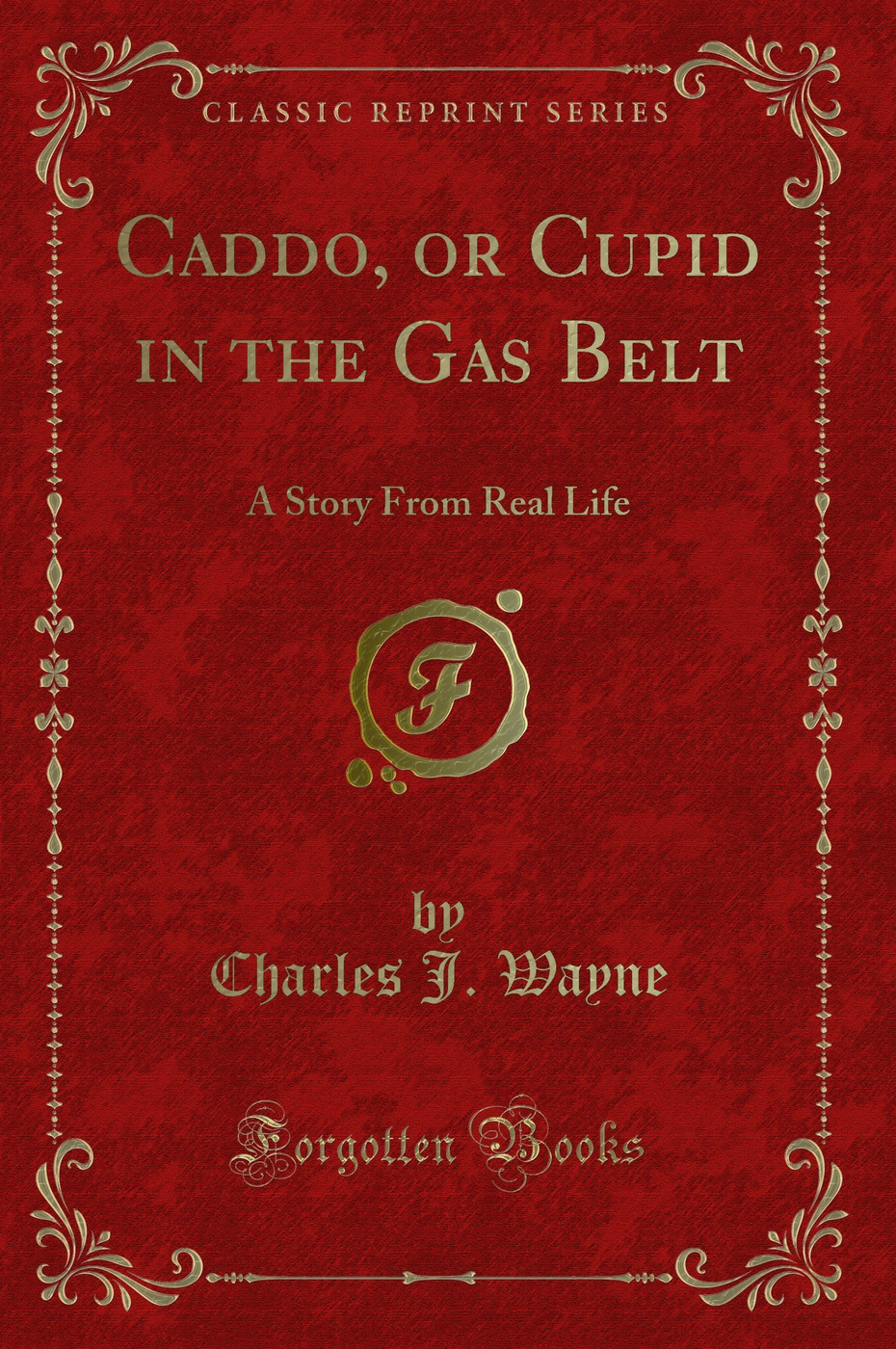 Caddo, or Cupid in the Gas Belt: A Story From Real Life (Classic Reprint)