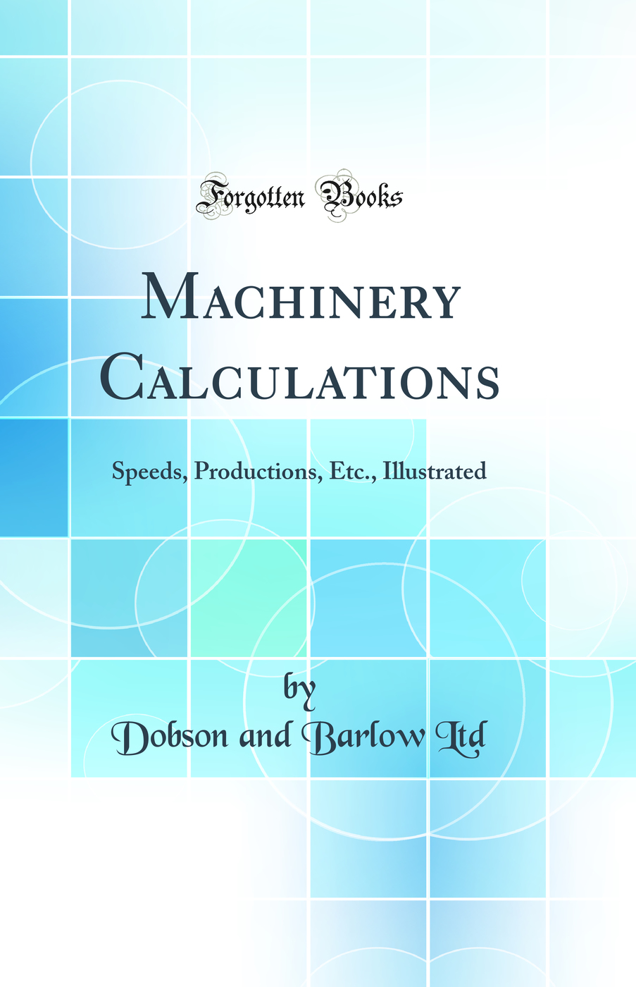 Machinery Calculations: Speeds, Productions, Etc., Illustrated (Classic Reprint)