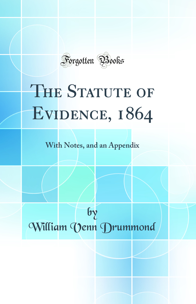 The Statute of Evidence, 1864: With Notes, and an Appendix (Classic Reprint)
