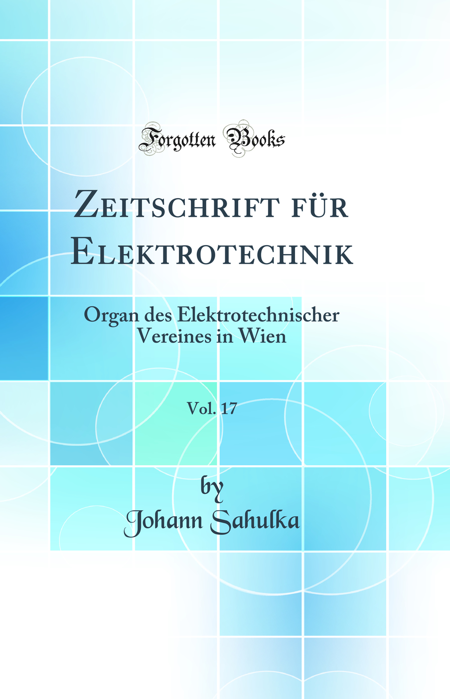 Zeitschrift für Elektrotechnik, Vol. 17: Organ des Elektrotechnischer Vereines in Wien (Classic Reprint)