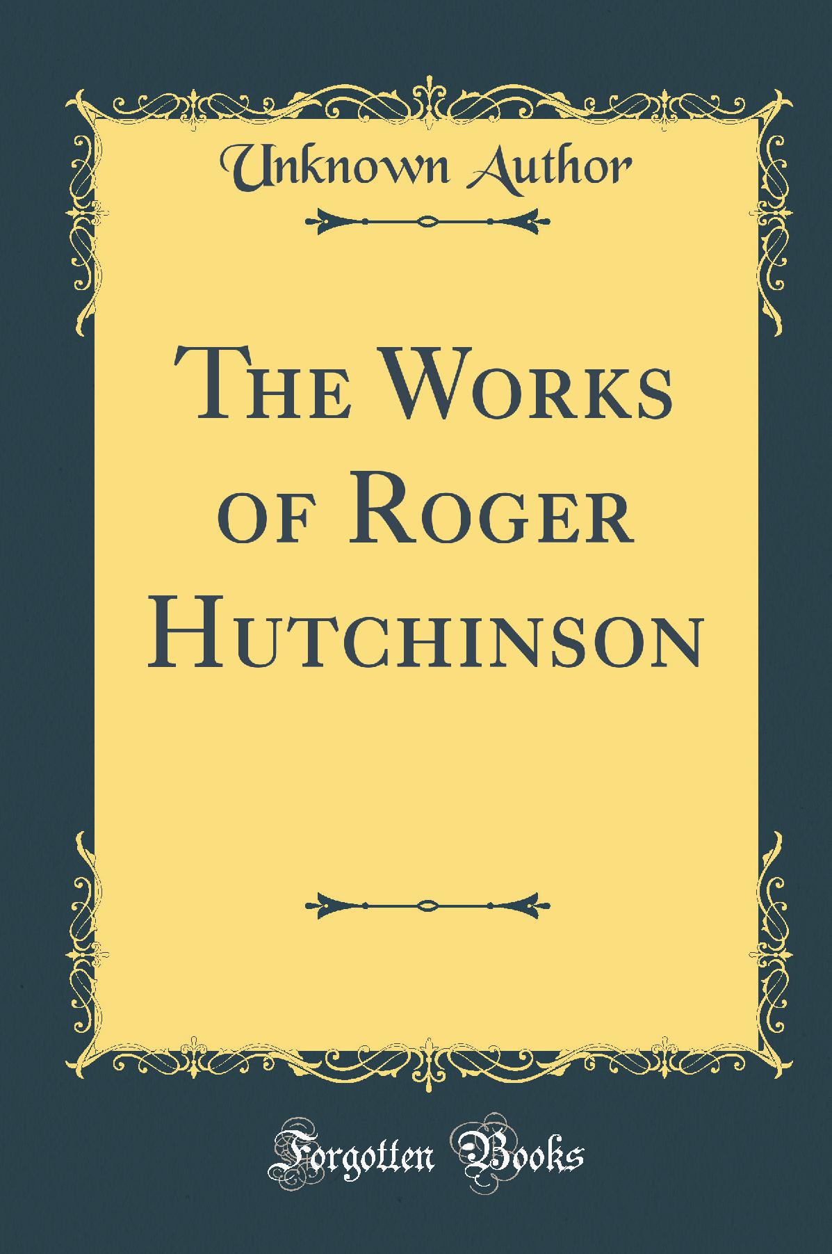 The Works of Roger Hutchinson (Classic Reprint)