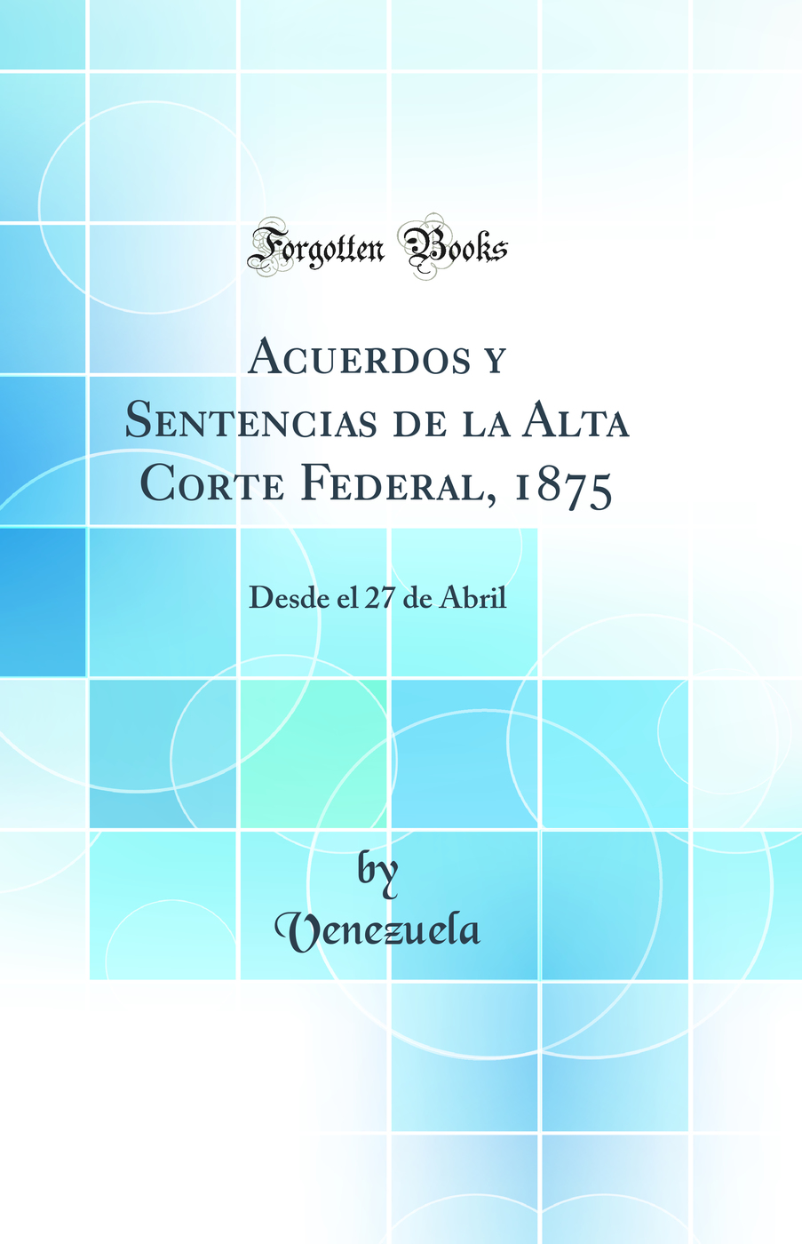 Acuerdos y Sentencias de la Alta Corte Federal, 1875: Desde el 27 de Abril (Classic Reprint)