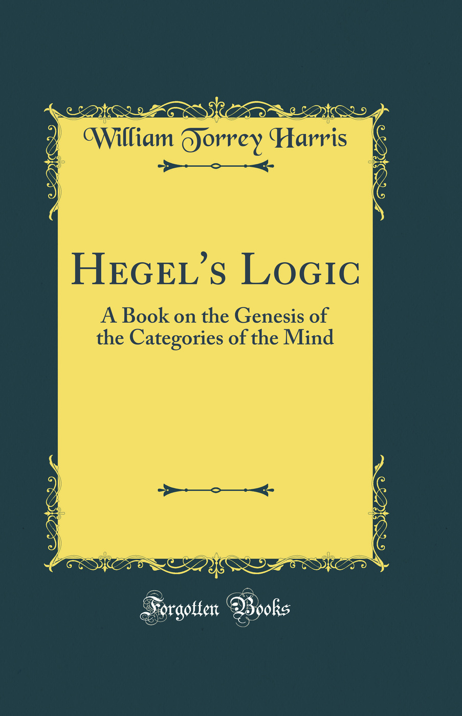 Hegel's Logic: A Book on the Genesis of the Categories of the Mind (Classic Reprint)