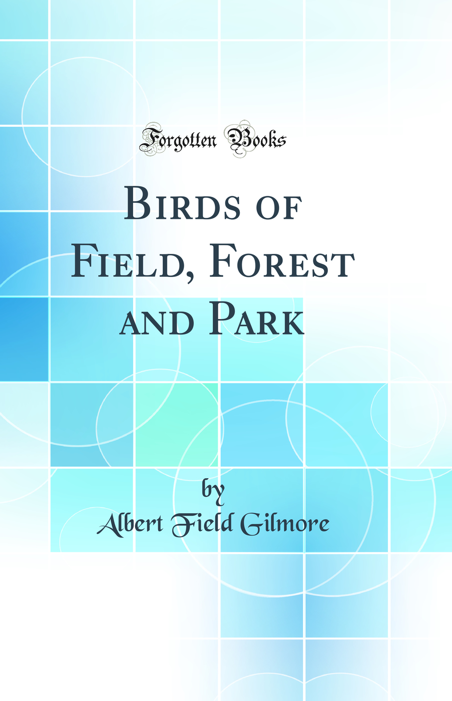 Birds of Field, Forest and Park (Classic Reprint)