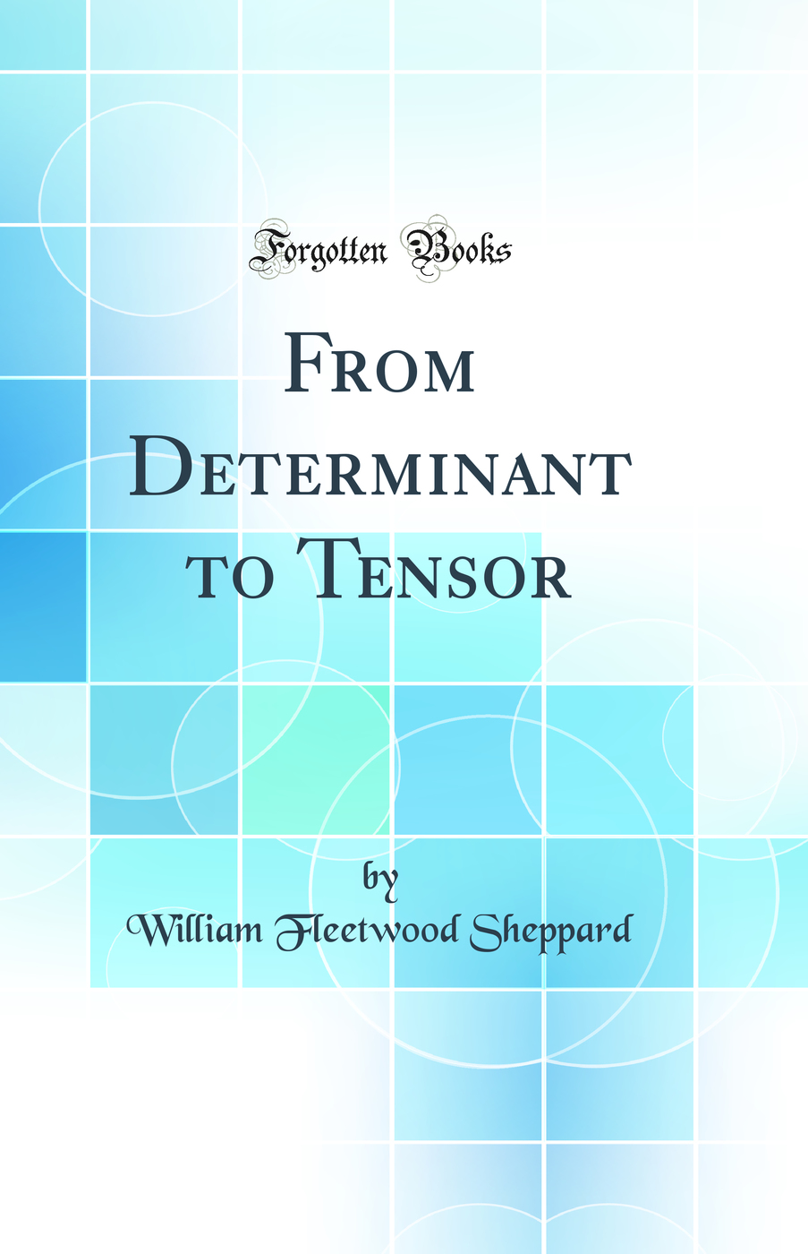 From Determinant to Tensor (Classic Reprint)