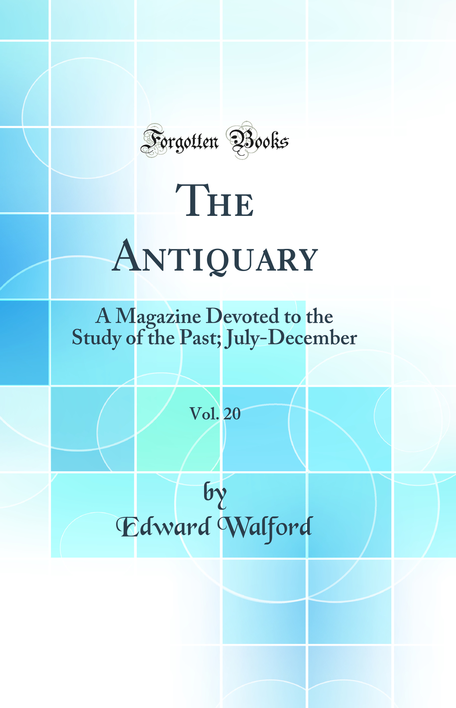 The Antiquary, Vol. 20: A Magazine Devoted to the Study of the Past; July-December (Classic Reprint)