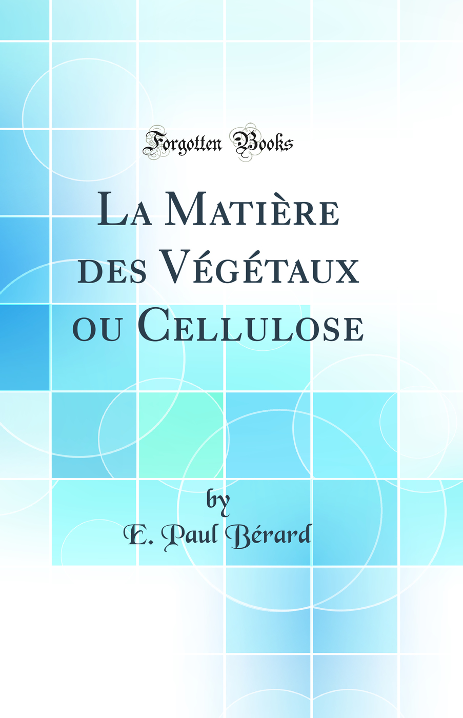 La Matière des Végétaux ou Cellulose (Classic Reprint)