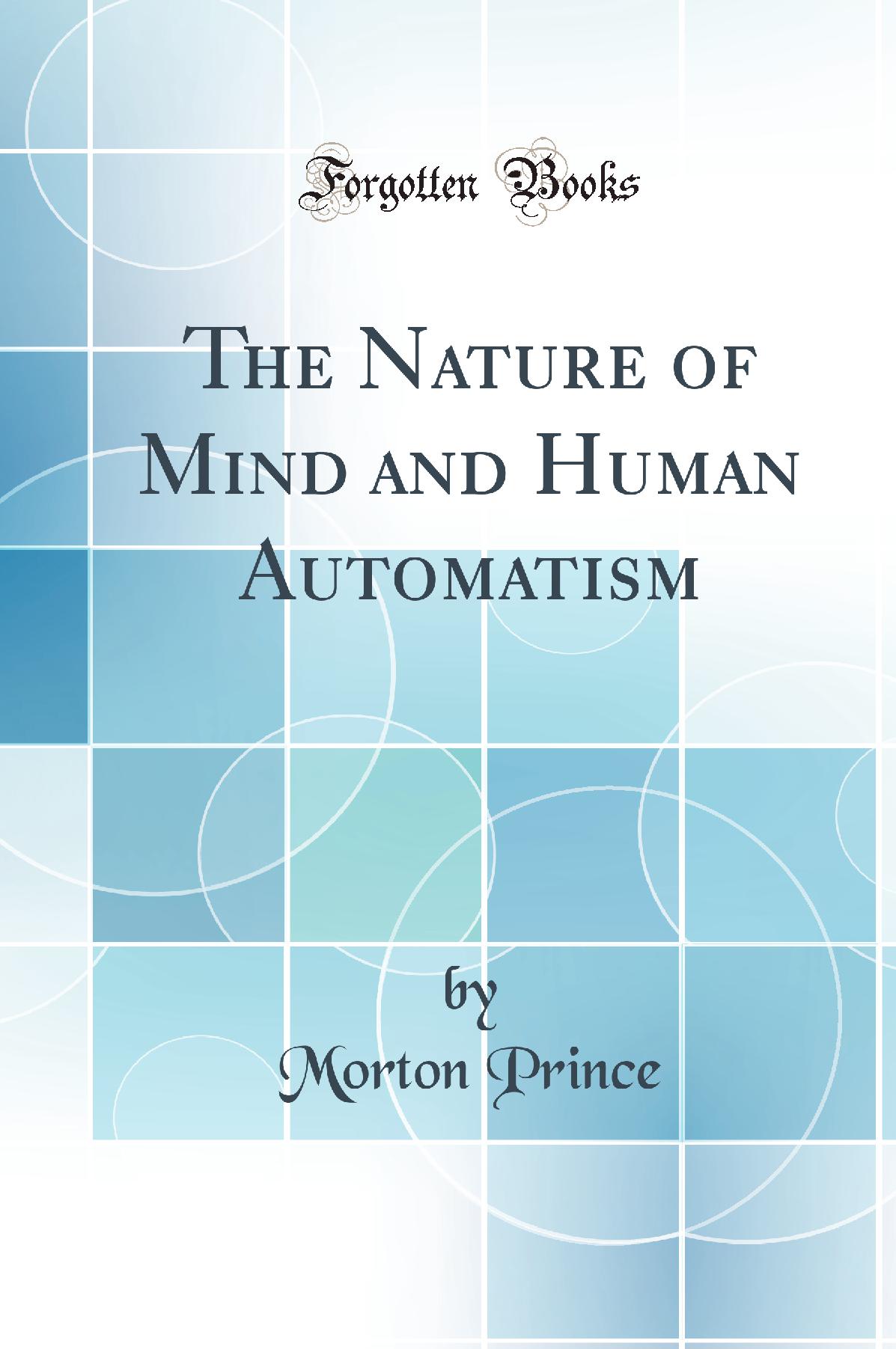 The Nature of Mind and Human Automatism (Classic Reprint)