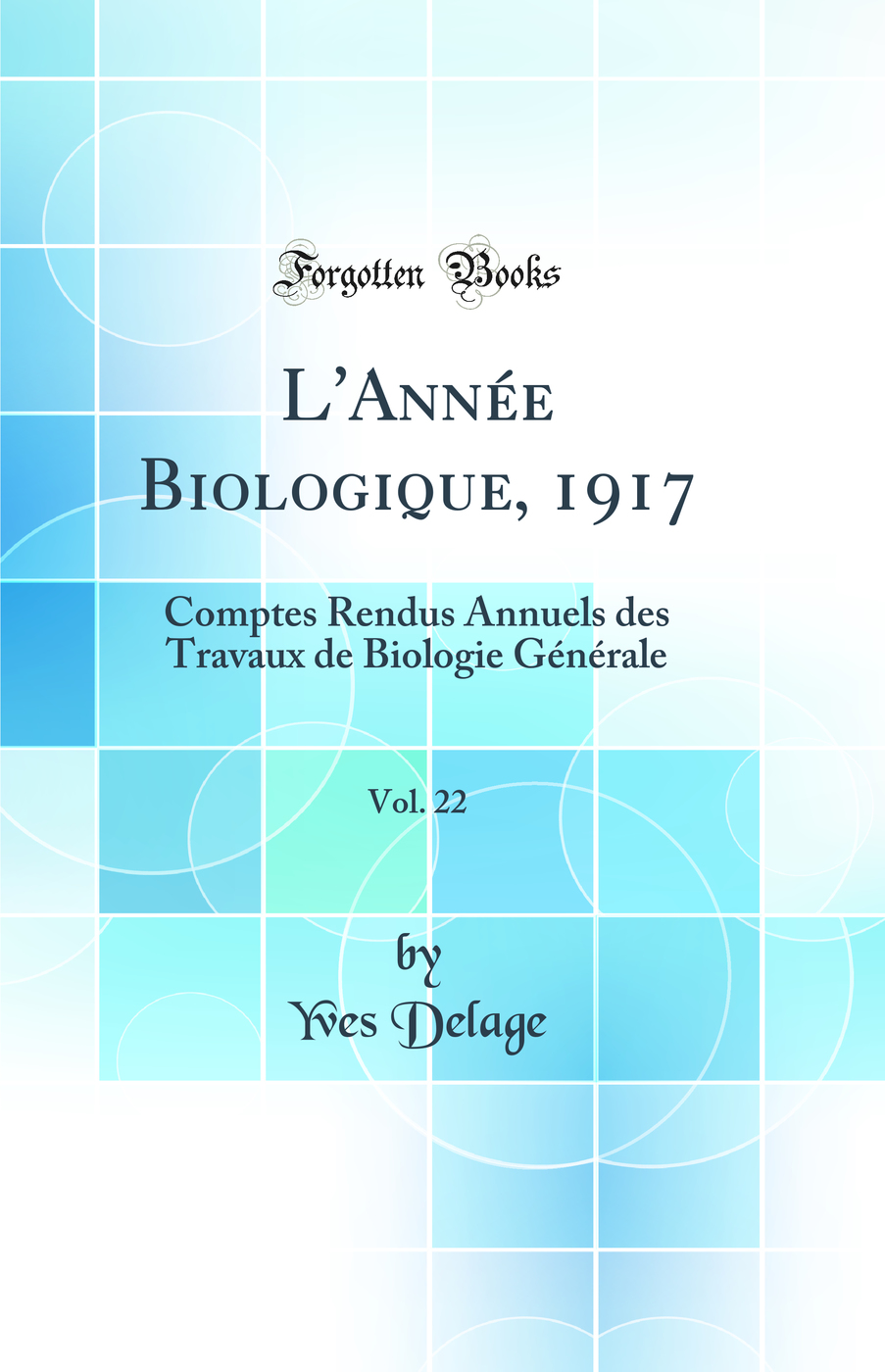 L'Année Biologique, 1917, Vol. 22: Comptes Rendus Annuels des Travaux de Biologie Générale (Classic Reprint)