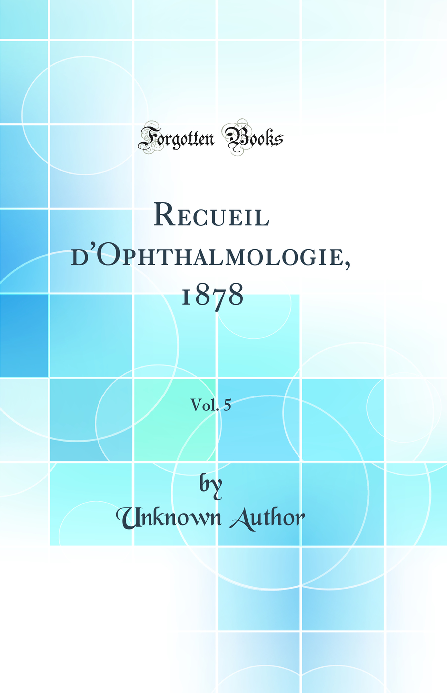 Recueil d'Ophthalmologie, 1878, Vol. 5 (Classic Reprint)