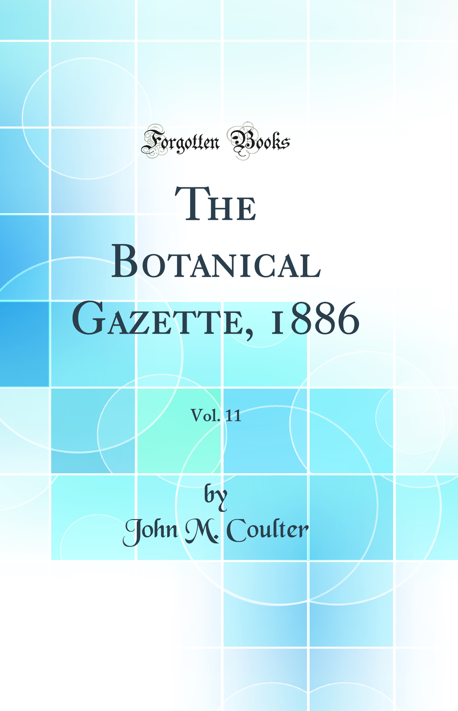 The Botanical Gazette, 1886, Vol. 11 (Classic Reprint)