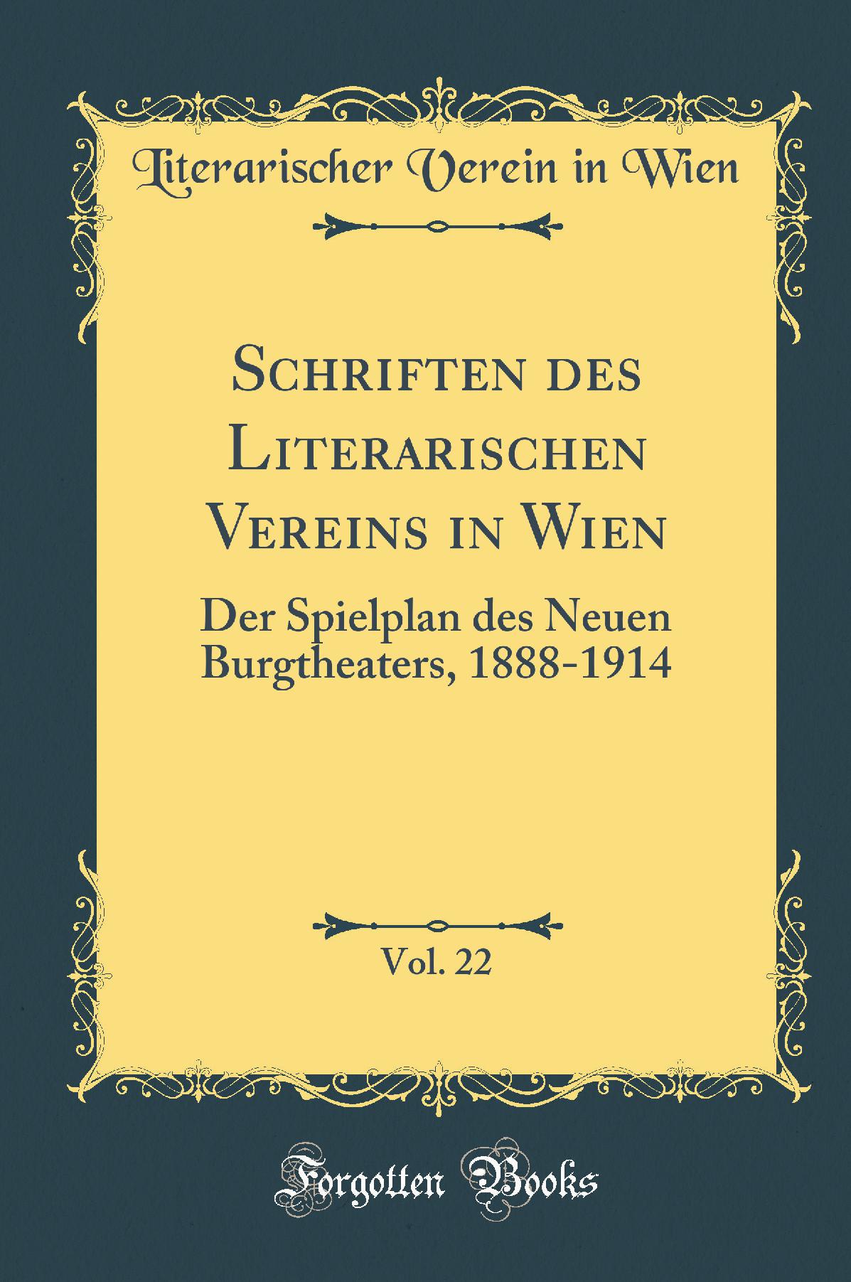 Schriften des Literarischen Vereins in Wien, Vol. 22: Der Spielplan des Neuen Burgtheaters, 1888-1914 (Classic Reprint)